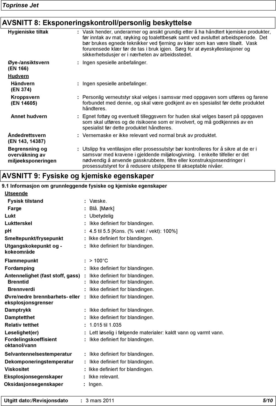 arbeidsperiode. Det bør brukes egnede teknikker ved fjerning av klær som kan være tilsølt. Vask forurensede klær før de tas i bruk igjen.