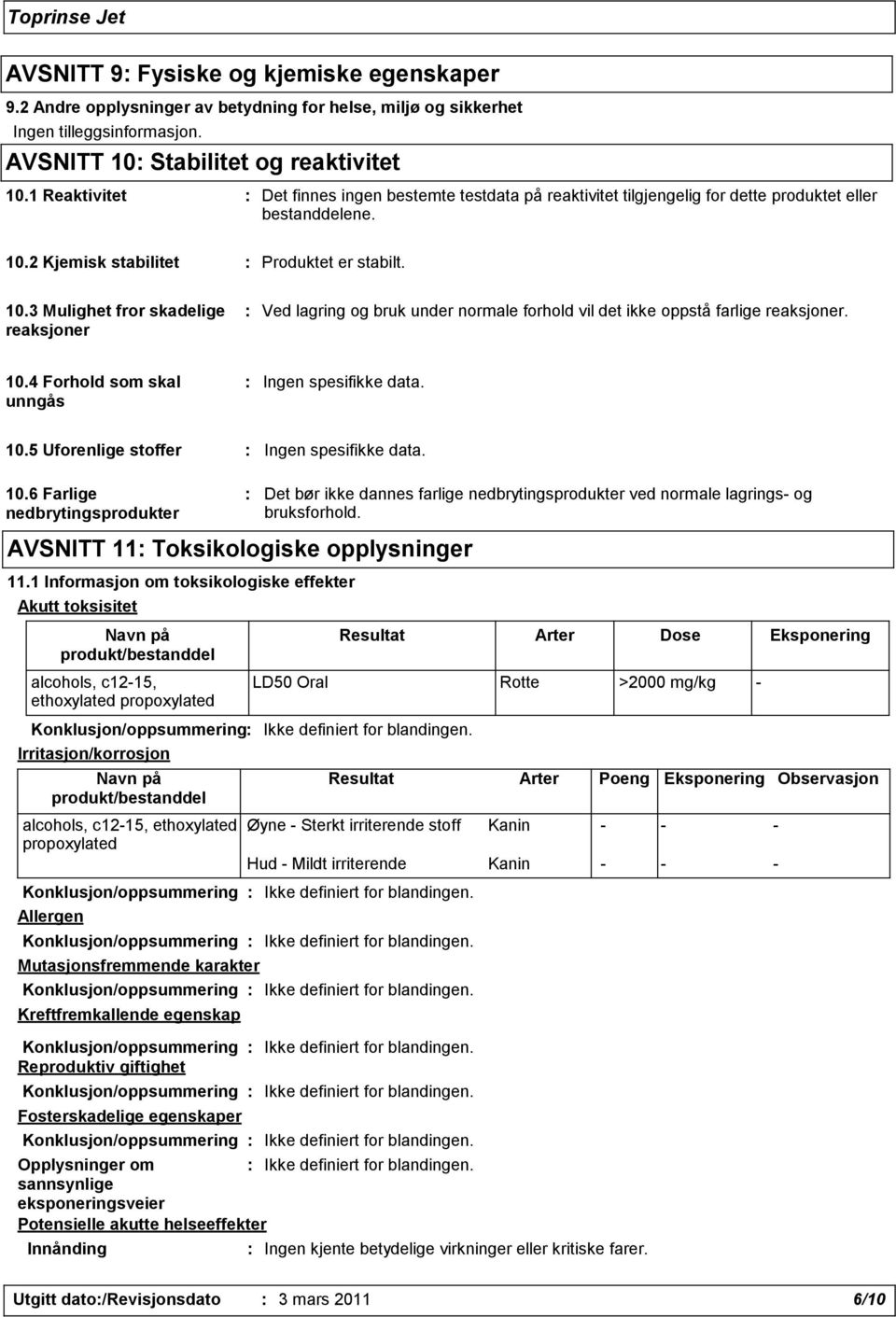 2 Kjemisk stabilitet : Produktet er stabilt. 10.3 Mulighet fror skadelige reaksjoner : Ved lagring og bruk under normale forhold vil det ikke oppstå farlige reaksjoner. 10.4 Forhold som skal unngås 10.