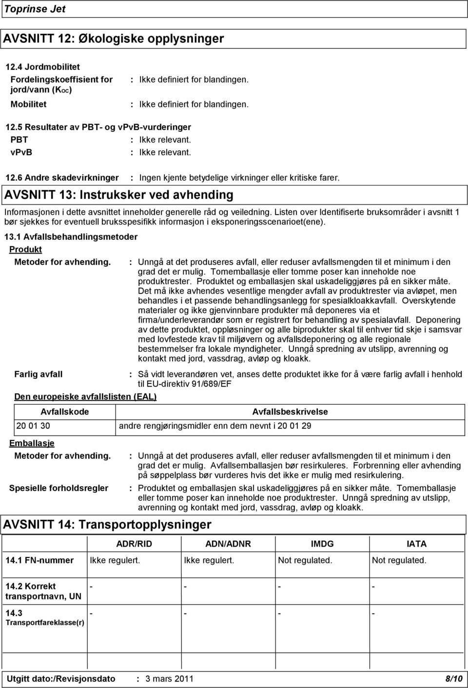 Listen over Identifiserte bruksområder i avsnitt 1 bør sjekkes for eventuell bruksspesifikk informasjon i eksponeringsscenarioet(ene). 13.1 Avfallsbehandlingsmetoder Produkt Metoder for avhending.