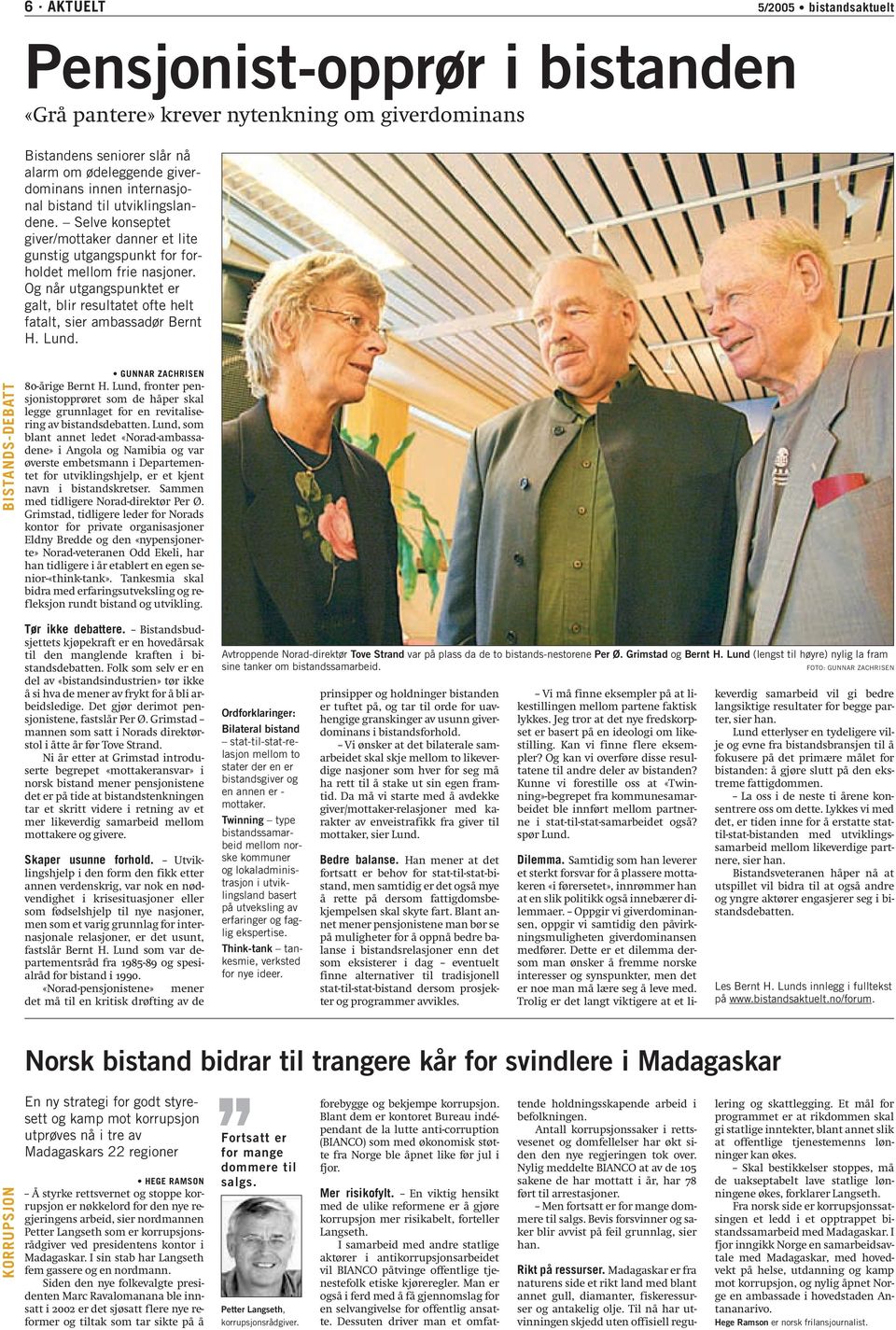 Og når utgangspunktet er galt, blir resultatet ofte helt fatalt, sier ambassadør Bernt H. Lund. BISTANDS-DEBATT GUNNAR ZACHRISEN 80-årige Bernt H.