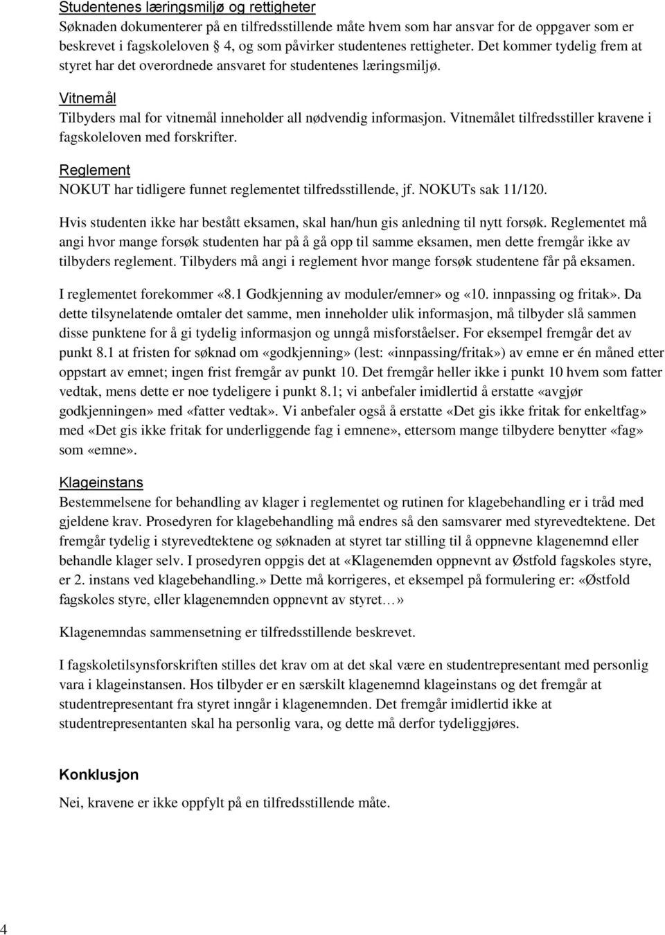 Vitnemålet tilfredsstiller kravene i fagskoleloven med forskrifter. Reglement NOKUT har tidligere funnet reglementet tilfredsstillende, jf. NOKUTs sak 11/120.