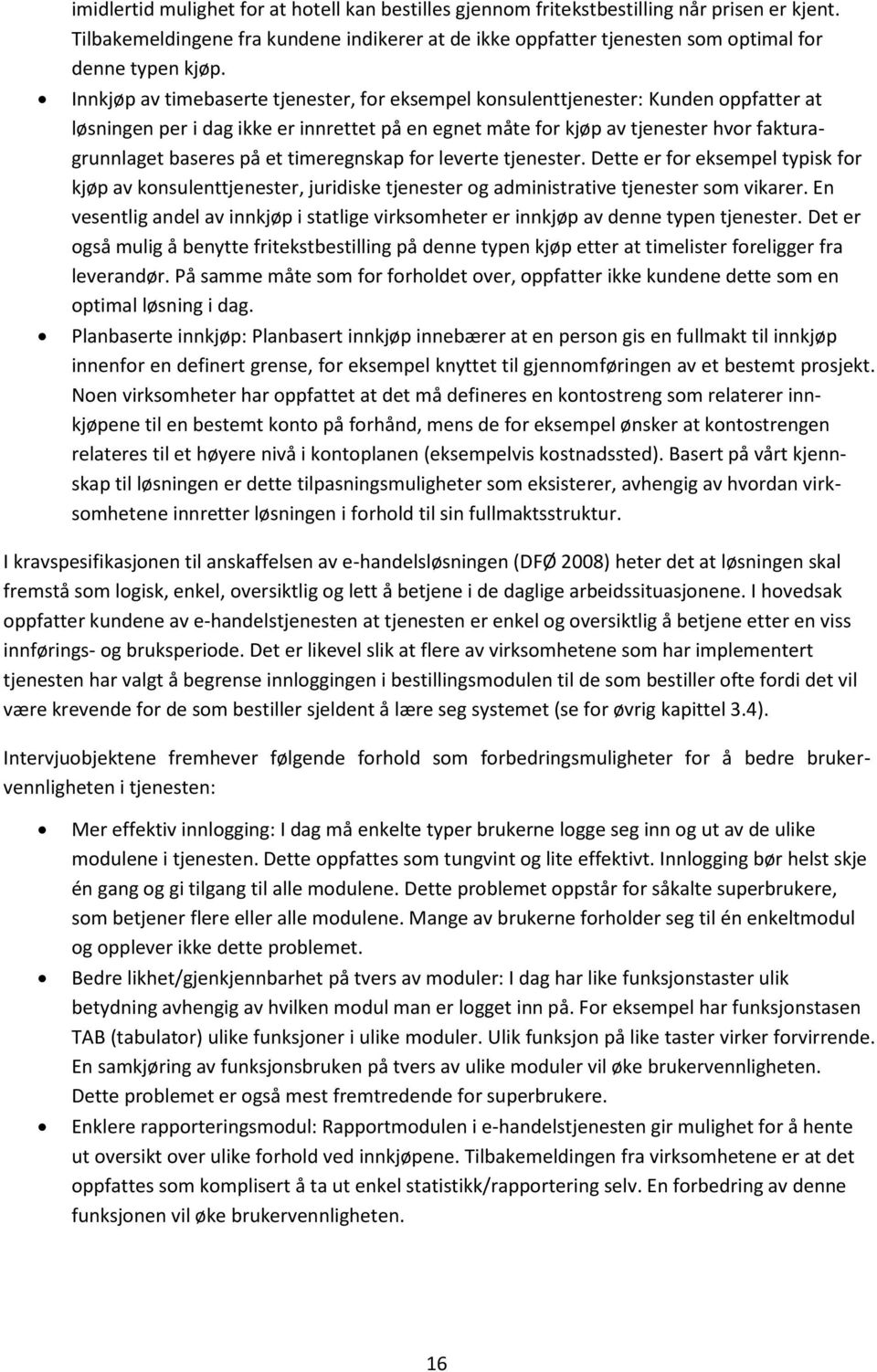 et timeregnskap for leverte tjenester. Dette er for eksempel typisk for kjøp av konsulenttjenester, juridiske tjenester og administrative tjenester som vikarer.