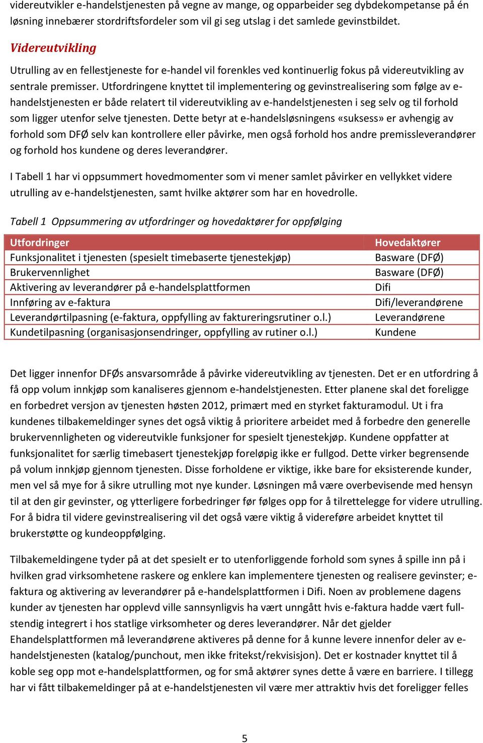 Utfordringene knyttet til implementering og gevinstrealisering som følge av e- handelstjenesten er både relatert til videreutvikling av e-handelstjenesten i seg selv og til forhold som ligger utenfor