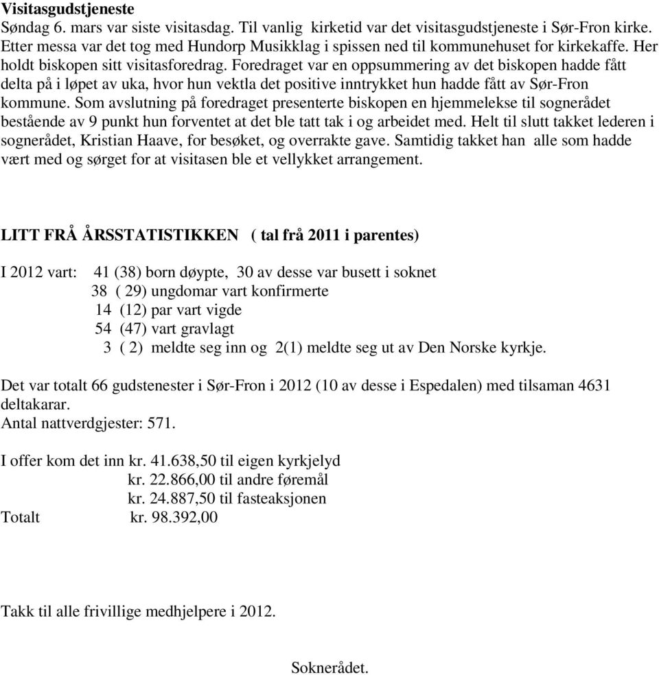 Foredraget var en oppsummering av det biskopen hadde fått delta på i løpet av uka, hvor hun vektla det positive inntrykket hun hadde fått av Sør-Fron kommune.