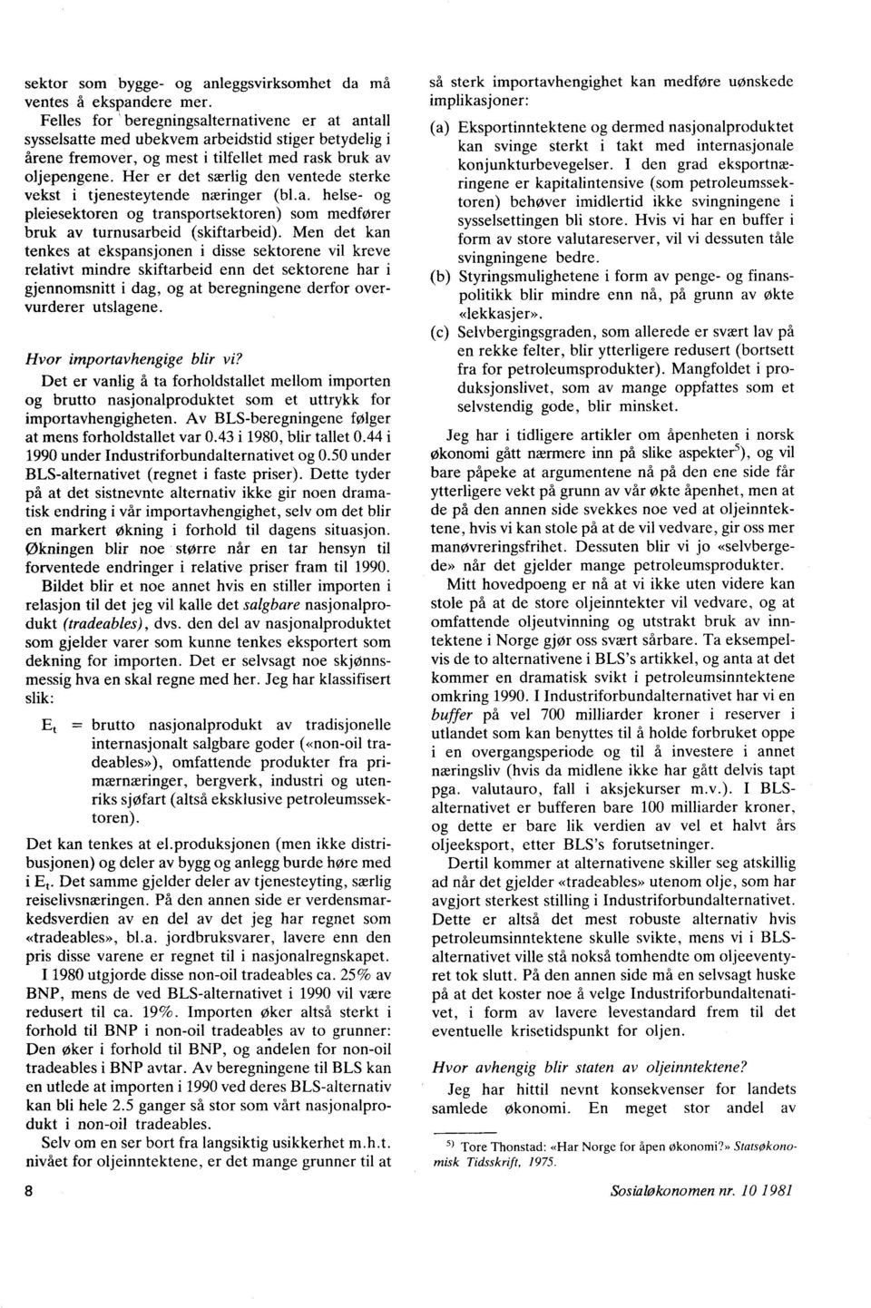 Her er det særlig den ventede sterke vekst i tjenesteytende næringer (bl.a. helse- og pleiesektoren og transportsektoren) som medfører bruk av turnusarbeid (skiftarbeid).