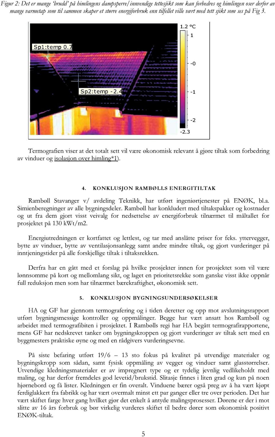 3 Termografienviserat dettotaltsettvil væreøkonomiskrelevantågjøretiltak somforbedring avvinduerogisolasjonoverhimling*1). 4.