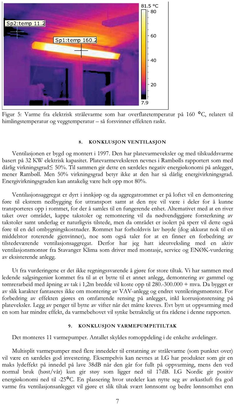 platevarmevekslere nevnesi Rambøllsrapportertsommed dårligvirkningsgrad 50%. Til sammengir detteen særdelesnegativenergiøkonomipåanlegget, menerrambøll.