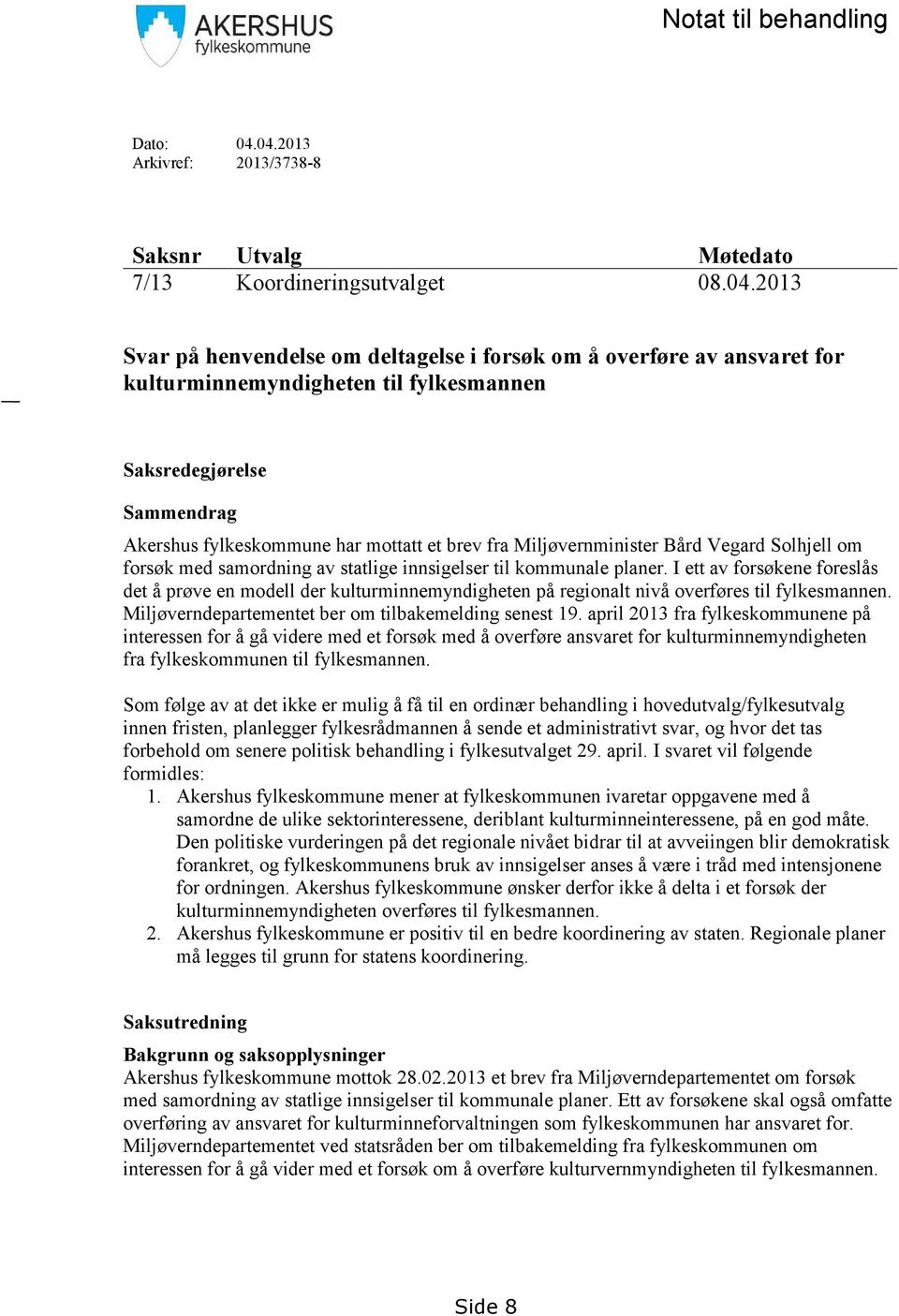 Saksredegjørelse Sammendrag Akershus fylkeskommune har mottatt et brev fra Miljøvernminister Bård Vegard Solhjell om forsøk med samordning av statlige innsigelser til kommunale planer.