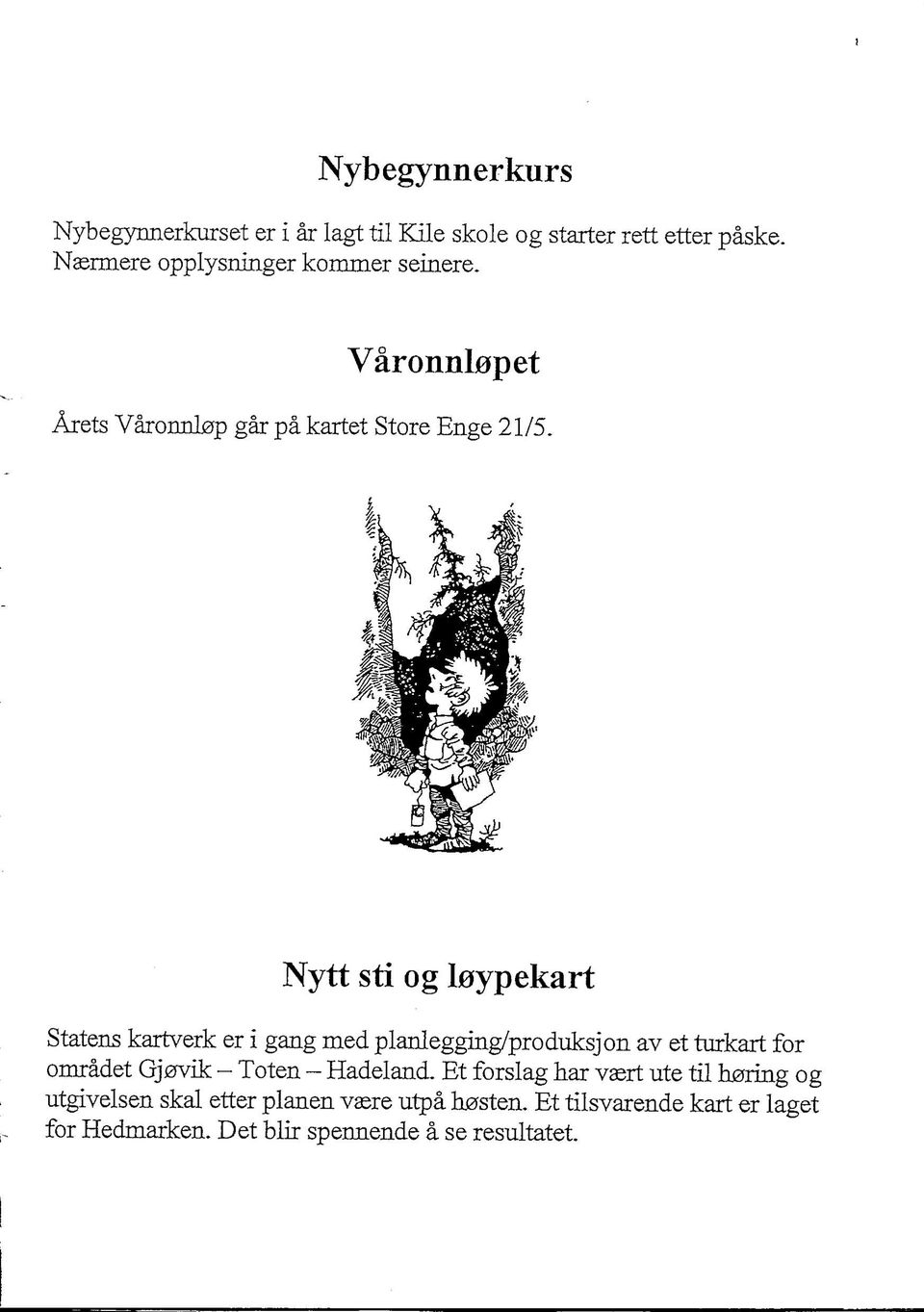 Nytt sti og loypekart Statens kartverk er i gang med planlegging/produksjon av et turkaxt for omradet GJ0vik - Toten -