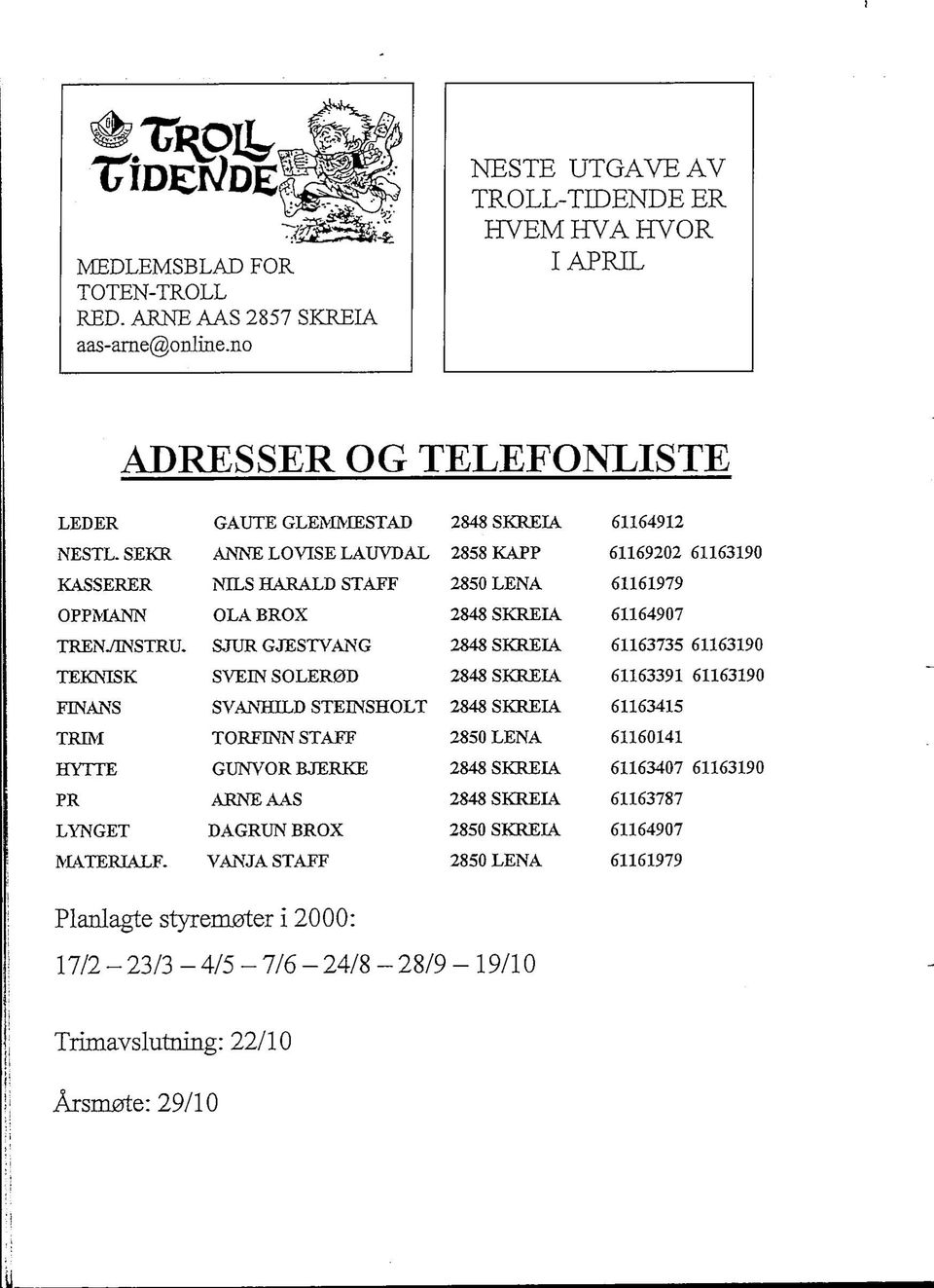 SEKR ANNE LOVISE LAUVDAL 2858 KAPP 61169202 61163190 KASSERER NILS HARALD STAFF 2850 LENA 61161979 OPPMANN OLA BROX 2848 SKREIA 61164907 TREN7INSTRU- SJUR GJESTVANG 2848 SKREIA 61163735 61163190