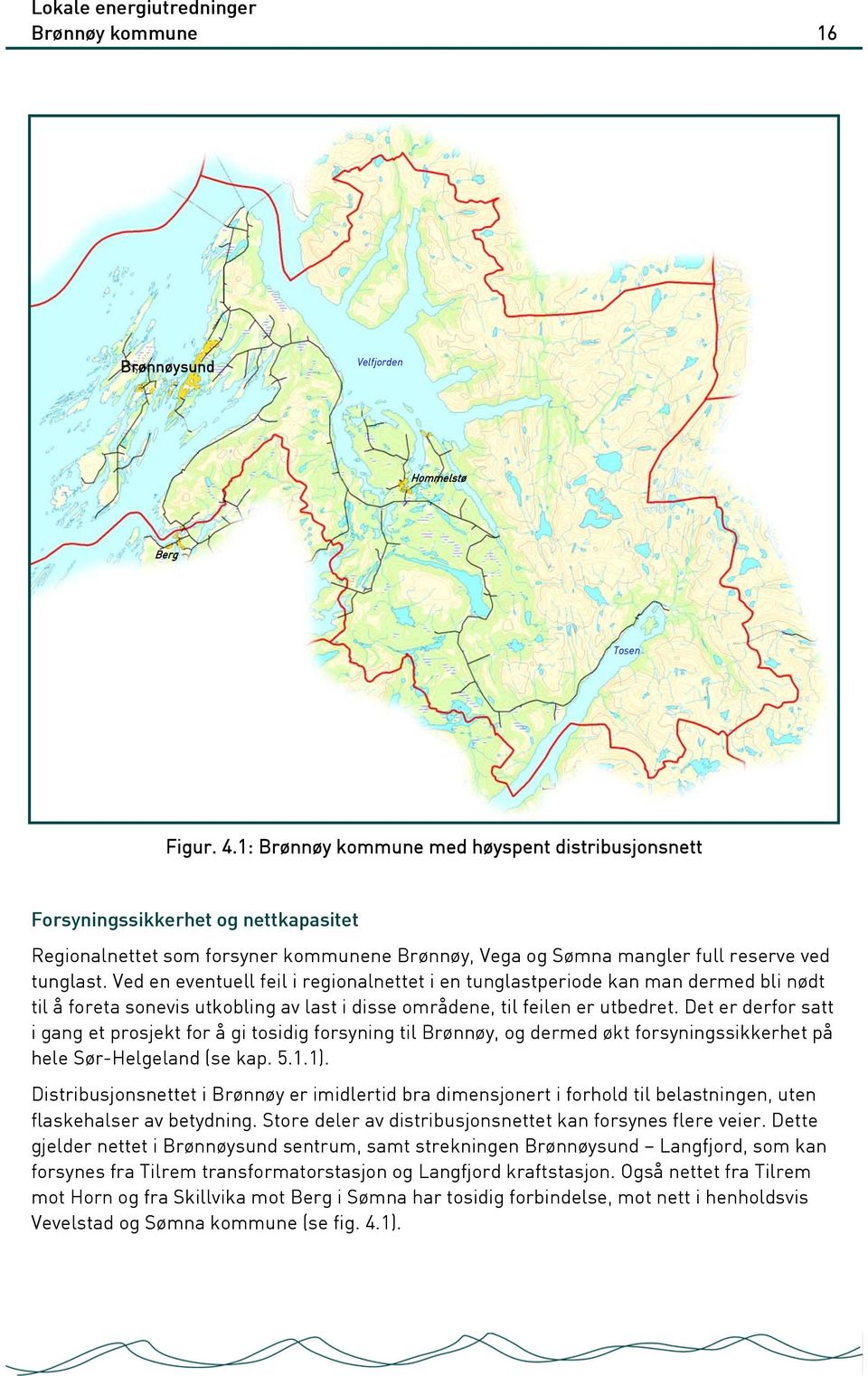 Ved en eventuell feil i regionalnettet i en tunglastperiode kan man dermed bli nødt til å foreta sonevis utkobling av last i disse områdene, til feilen er utbedret.