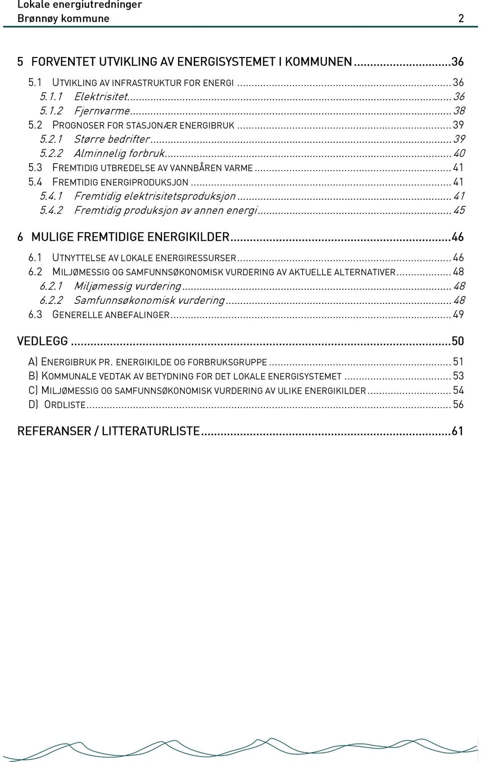 .. 41 5.4.2 Fremtidig produksjon av annen energi... 45 6 MULIGE FREMTIDIGE ENERGIKILDER...46 6.1 UTNYTTELSE AV LOKALE ENERGIRESSURSER... 46 6.