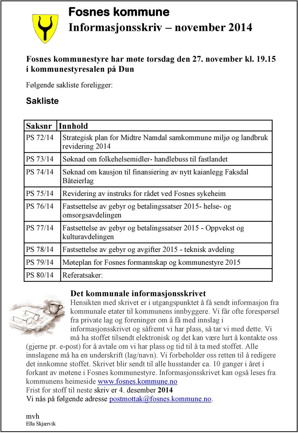 PS 76/14 PS 77/14 PS 78/14 Søknad om folkehelsemidler- handlebuss til fastlandet Søknad om kausjon til finansiering av nytt kaianlegg Faksdal Båteierlag Revidering av instruks for rådet ved Fosnes