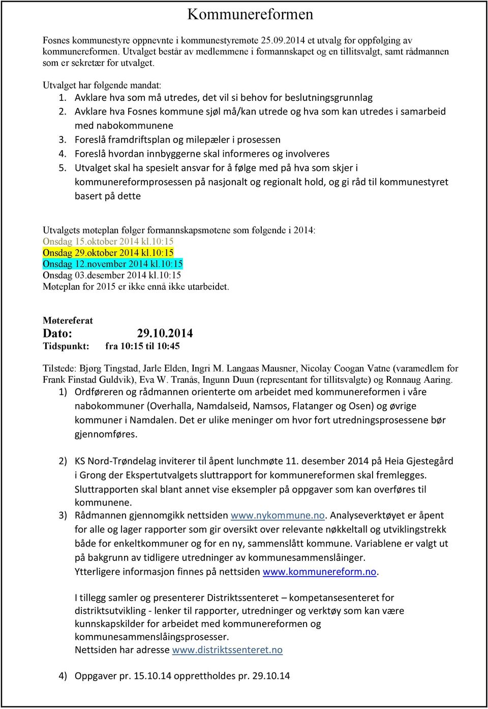 Avklare hva som må utredes, det vil si behov for beslutningsgrunnlag 2. Avklare hva Fosnes kommune sjøl må/kan utrede og hva som kan utredes i samarbeid med nabokommunene 3.