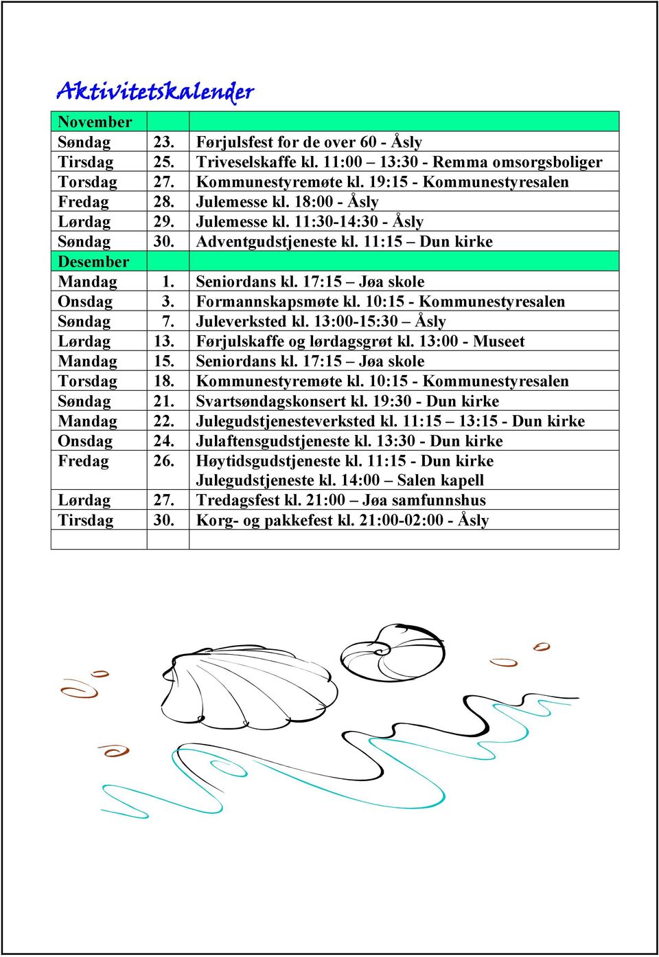 17:15 Jøa skole Onsdag 3. Formannskapsmøte kl. 10:15 - Kommunestyresalen Søndag 7. Juleverksted kl. 13:00-15:30 Åsly Lørdag 13. Førjulskaffe og lørdagsgrøt kl. 13:00 - Museet Mandag 15. Seniordans kl.