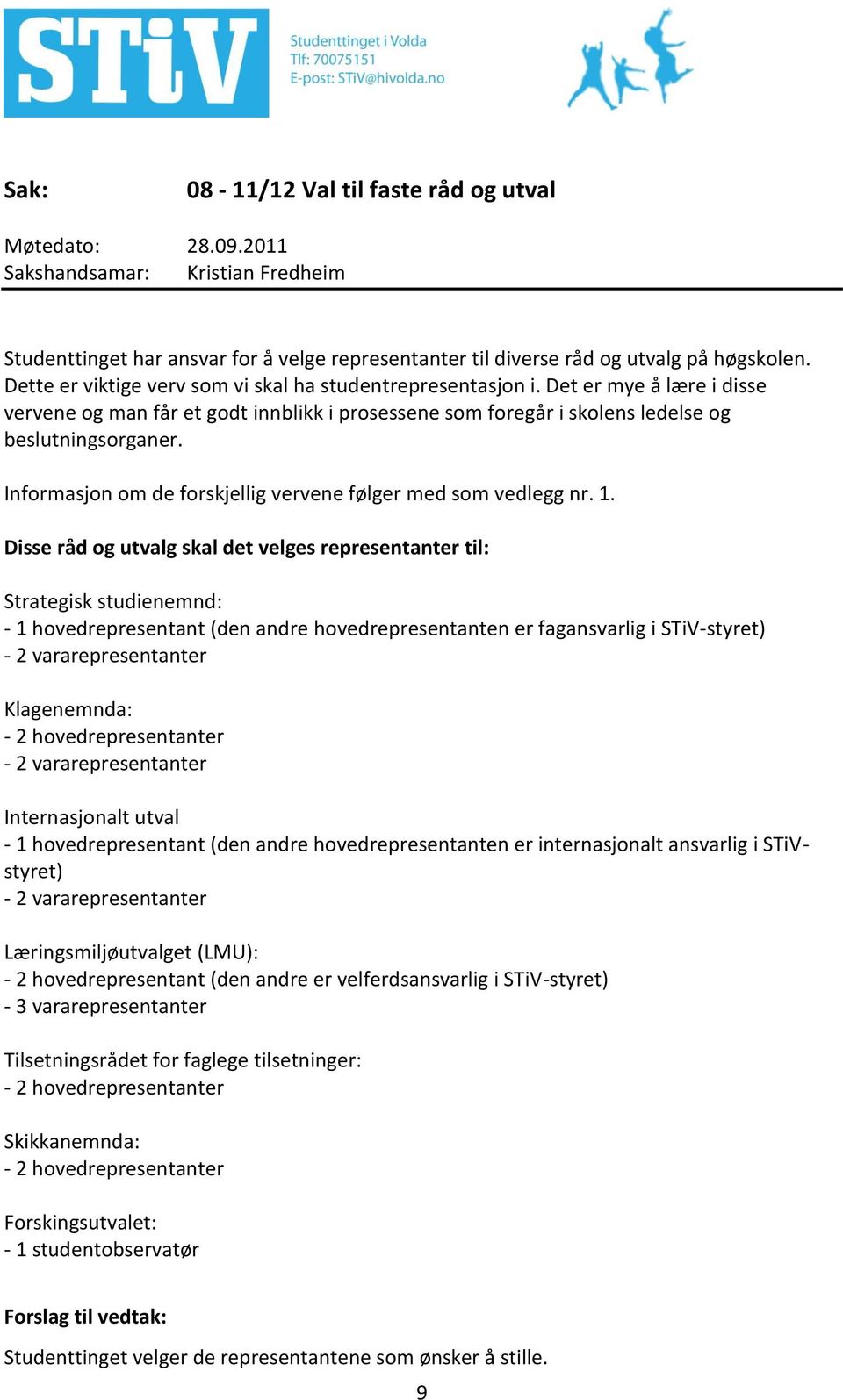 Informasjon om de forskjellig vervene følger med som vedlegg nr. 1.