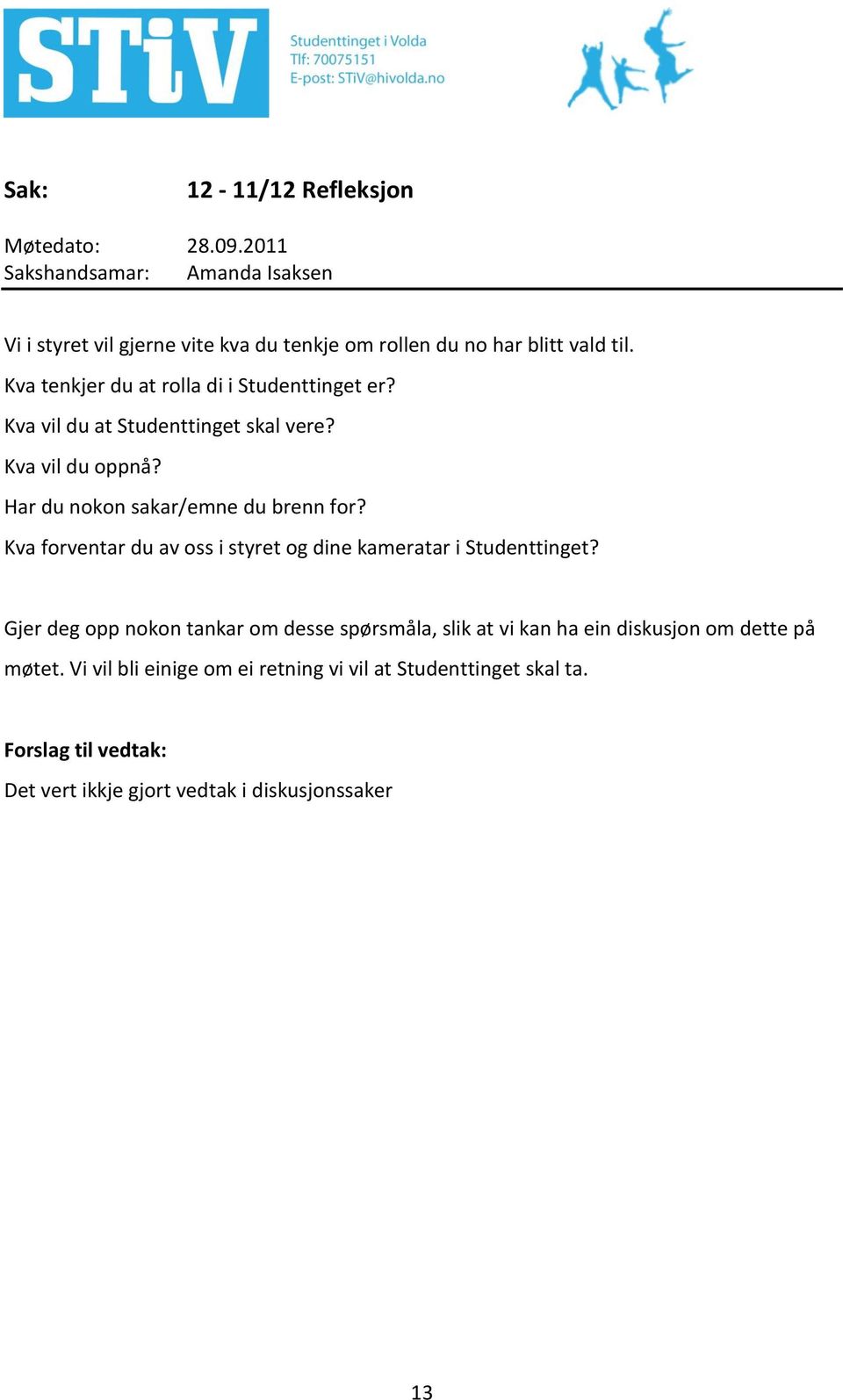 Har du nokon sakar/emne du brenn for? Kva forventar du av oss i styret og dine kameratar i Studenttinget?