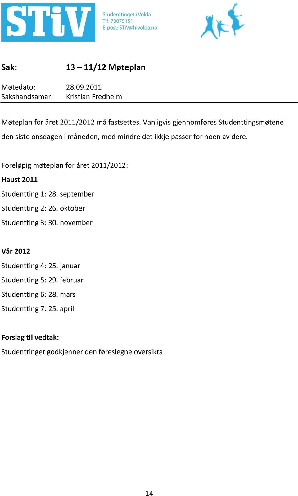 Foreløpig møteplan for året 2011/2012: Haust 2011 Studentting 1: 28. september Studentting 2: 26. oktober Studentting 3: 30.