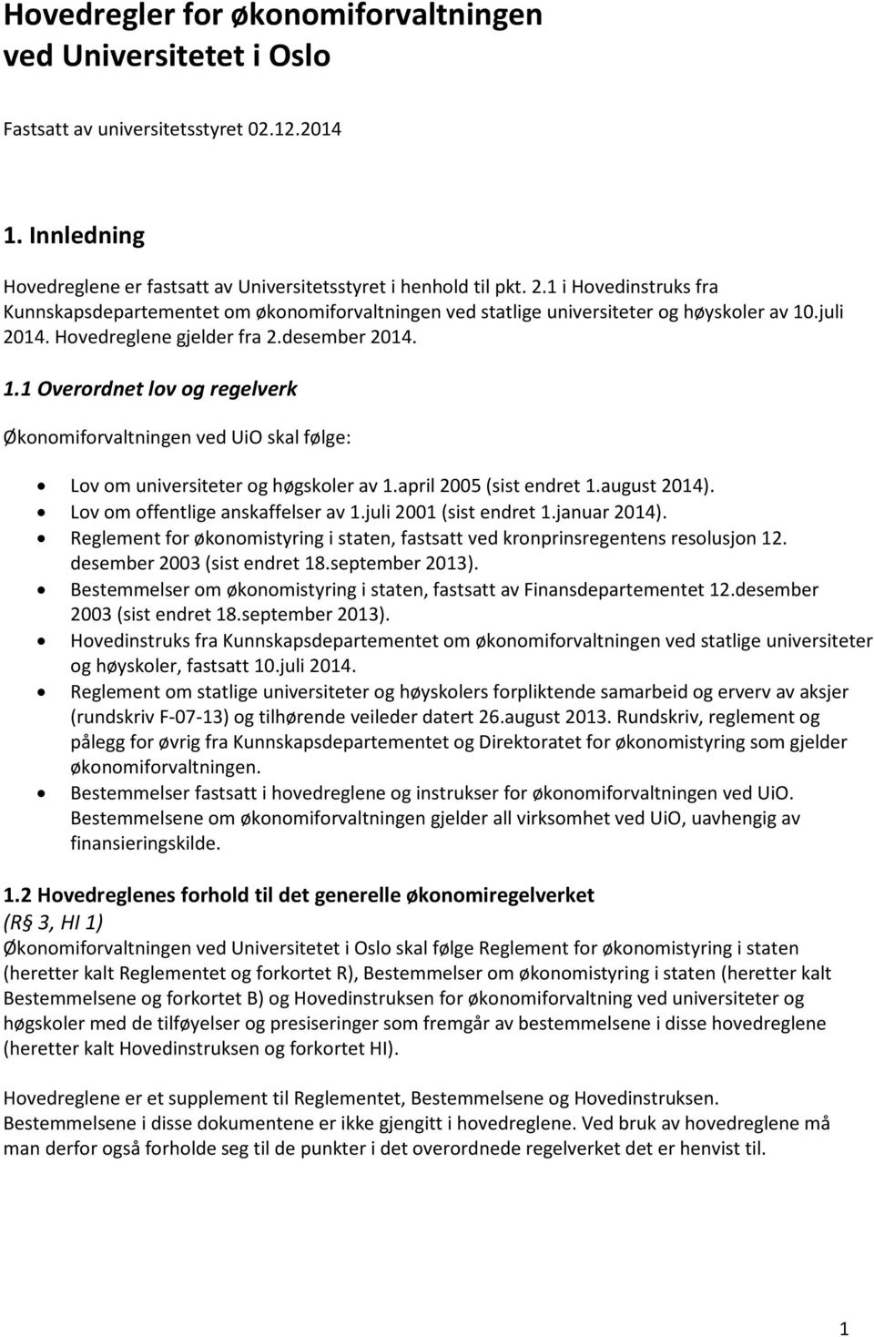 .juli 2014. Hovedreglene gjelder fra 2.desember 2014. 1.1 Overordnet lov og regelverk Økonomiforvaltningen ved UiO skal følge: Lov om universiteter og høgskoler av 1.april 2005 (sist endret 1.