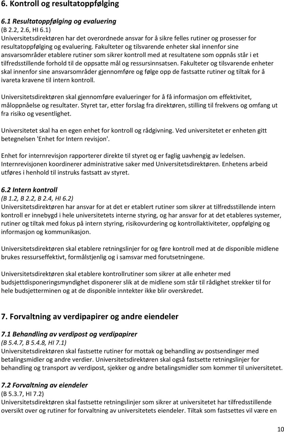 Fakulteter og tilsvarende enheter skal innenfor sine ansvarsområder etablere rutiner som sikrer kontroll med at resultatene som oppnås står i et tilfredsstillende forhold til de oppsatte mål og