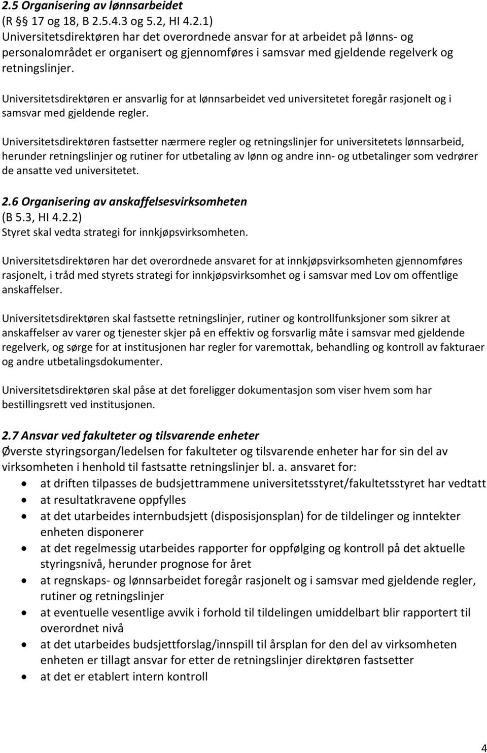 Universitetsdirektøren fastsetter nærmere regler og retningslinjer for universitetets lønnsarbeid, herunder retningslinjer og rutiner for utbetaling av lønn og andre inn- og utbetalinger som vedrører