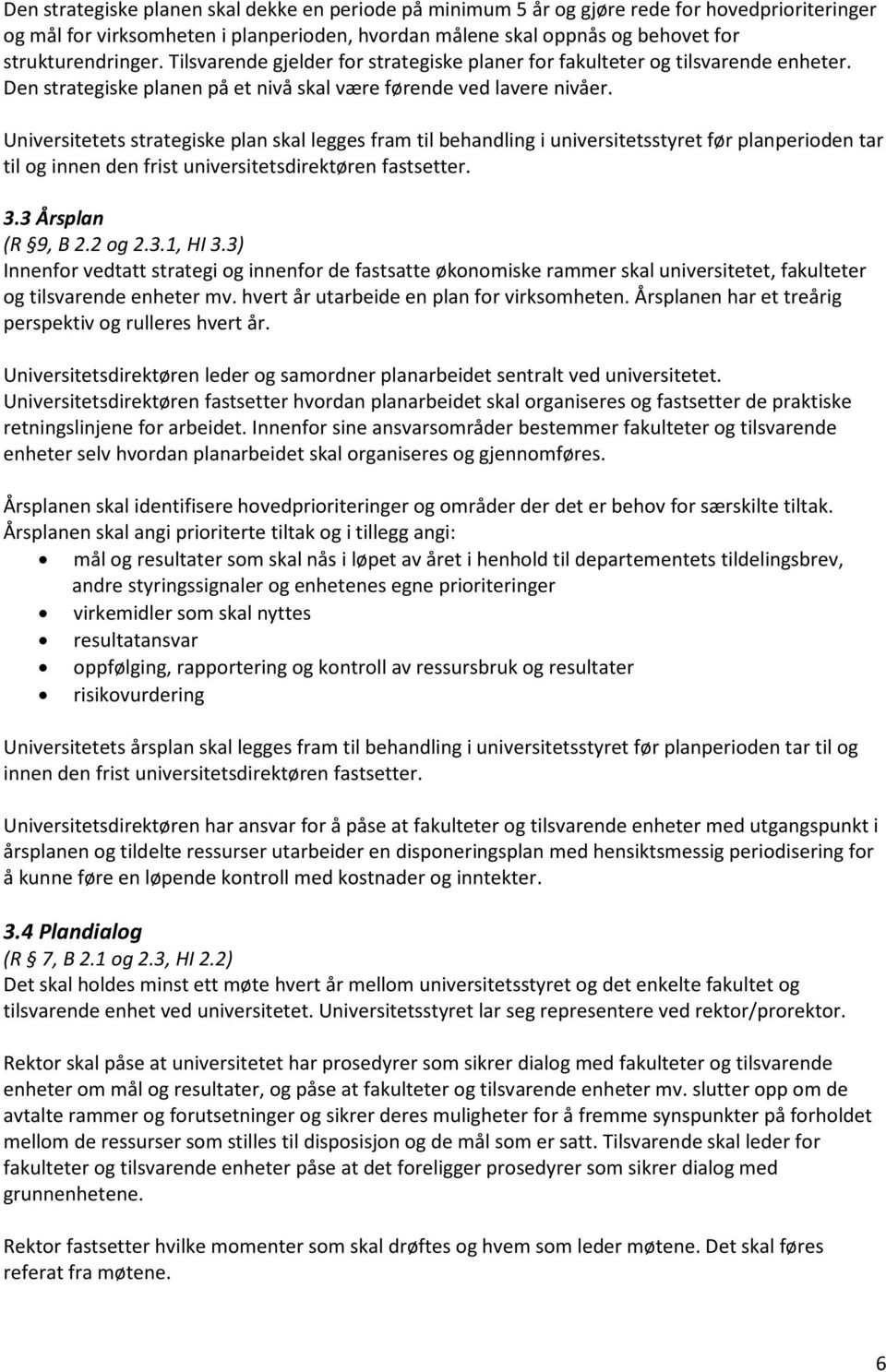 Universitetets strategiske plan skal legges fram til behandling i universitetsstyret før planperioden tar til og innen den frist universitetsdirektøren fastsetter. 3.3 Årsplan (R 9, B 2.2 og 2.3.1, HI 3.