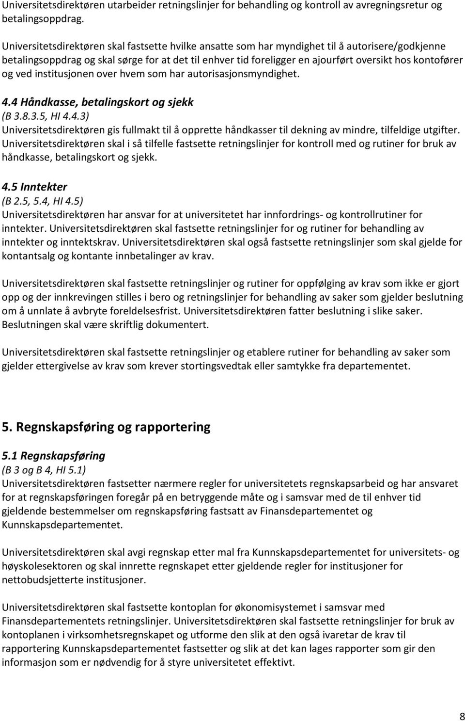 kontofører og ved institusjonen over hvem som har autorisasjonsmyndighet. 4.4 Håndkasse, betalingskort og sjekk (B 3.8.3.5, HI 4.4.3) Universitetsdirektøren gis fullmakt til å opprette håndkasser til dekning av mindre, tilfeldige utgifter.