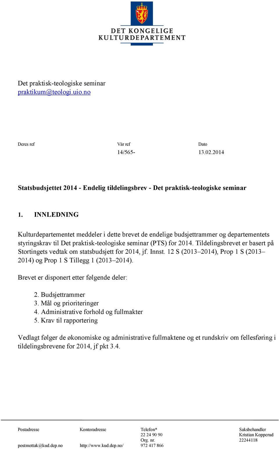 Tildelingsbrevet er basert på Stortingets vedtak om statsbudsjett for 2014, jf. Innst. 12 S (2013 2014), Prop 1 S (2013 2014) og Prop 1 S Tillegg 1 (2013 2014).