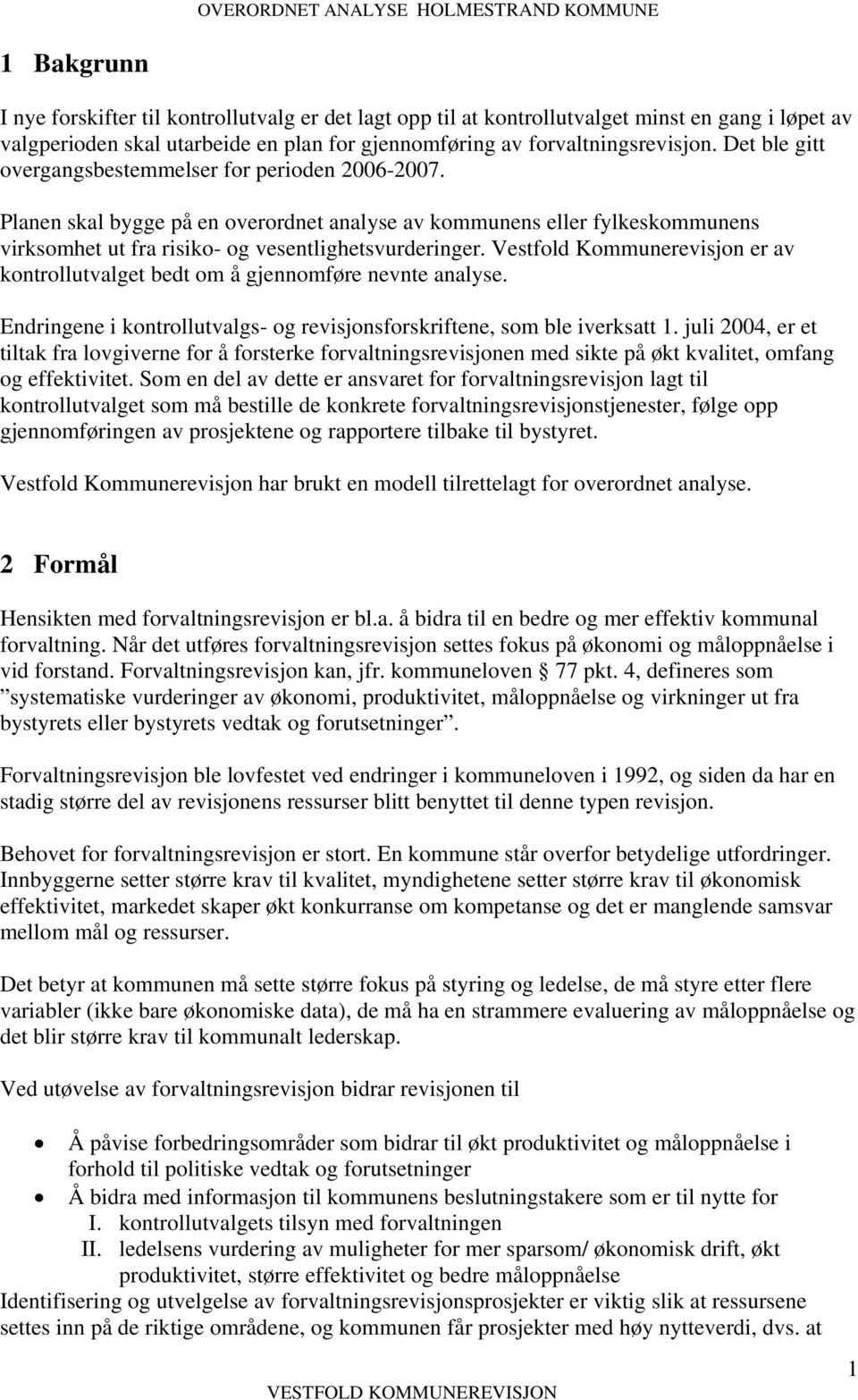 Vestfold Kommunerevisjon er av kontrollutvalget bedt om å gjennomføre nevnte analyse. Endringene i kontrollutvalgs- og revisjonsforskriftene, som ble iverksatt 1.