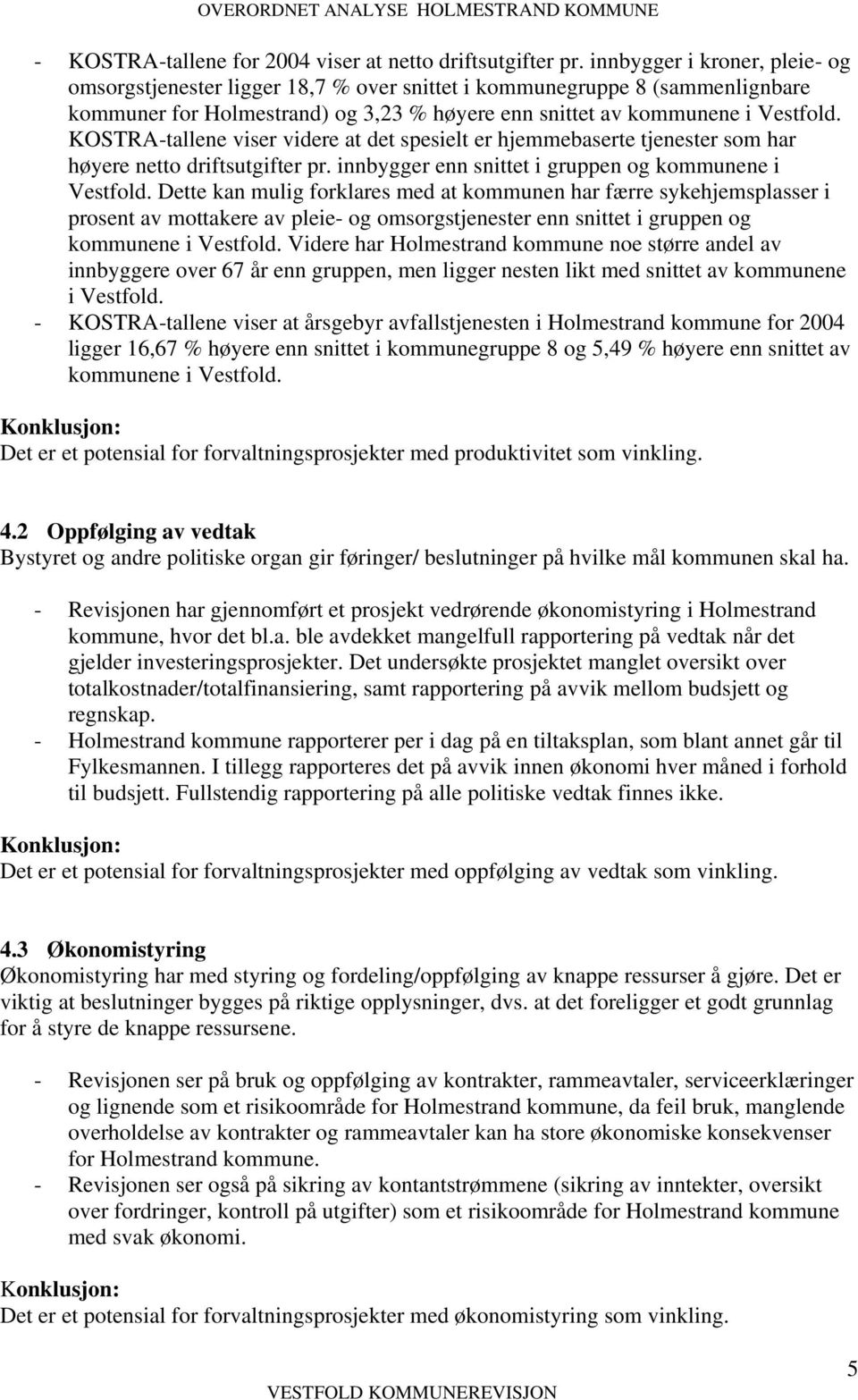 KOSTRA-tallene viser videre at det spesielt er hjemmebaserte tjenester som har høyere netto driftsutgifter pr. innbygger enn snittet i gruppen og kommunene i Vestfold.