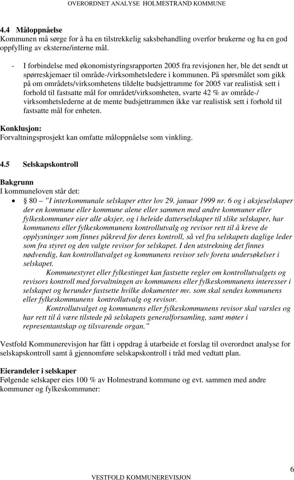 På spørsmålet som gikk på om områdets/virksomhetens tildelte budsjettramme for 2005 var realistisk sett i forhold til fastsatte mål for området/virksomheten, svarte 42 % av område-/