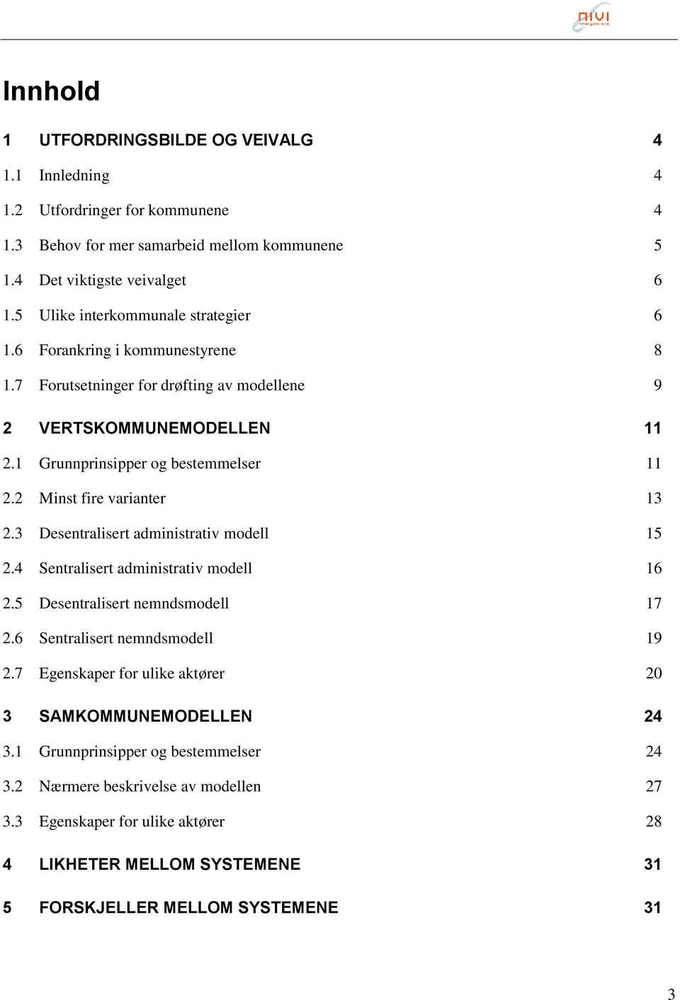 2 Minst fire varianter 13 2.3 Desentralisert administrativ modell 15 2.4 Sentralisert administrativ modell 16 2.5 Desentralisert nemndsmodell 17 2.6 Sentralisert nemndsmodell 19 2.