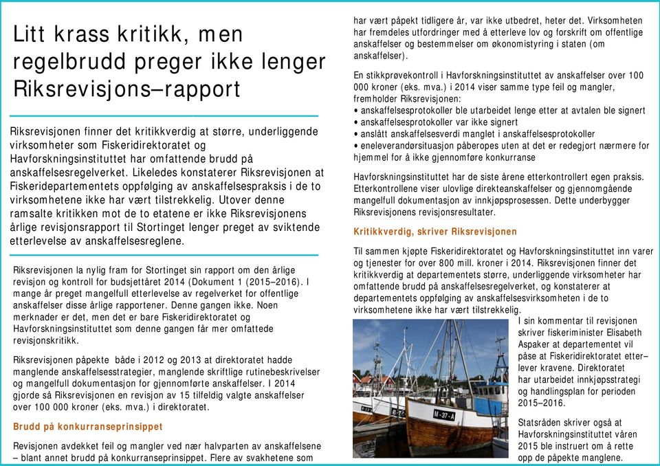 Likeledes konstaterer Riksrevisjonen at Fiskeridepartementets oppfølging av anskaffelsespraksis i de to virksomhetene ikke har vært tilstrekkelig.