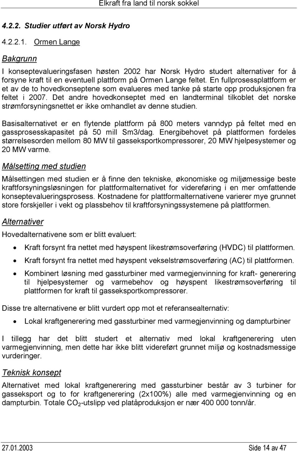 En fullprosessplattform er et av de to hovedkonseptene som evalueres med tanke på starte opp produksjonen fra feltet i 2007.