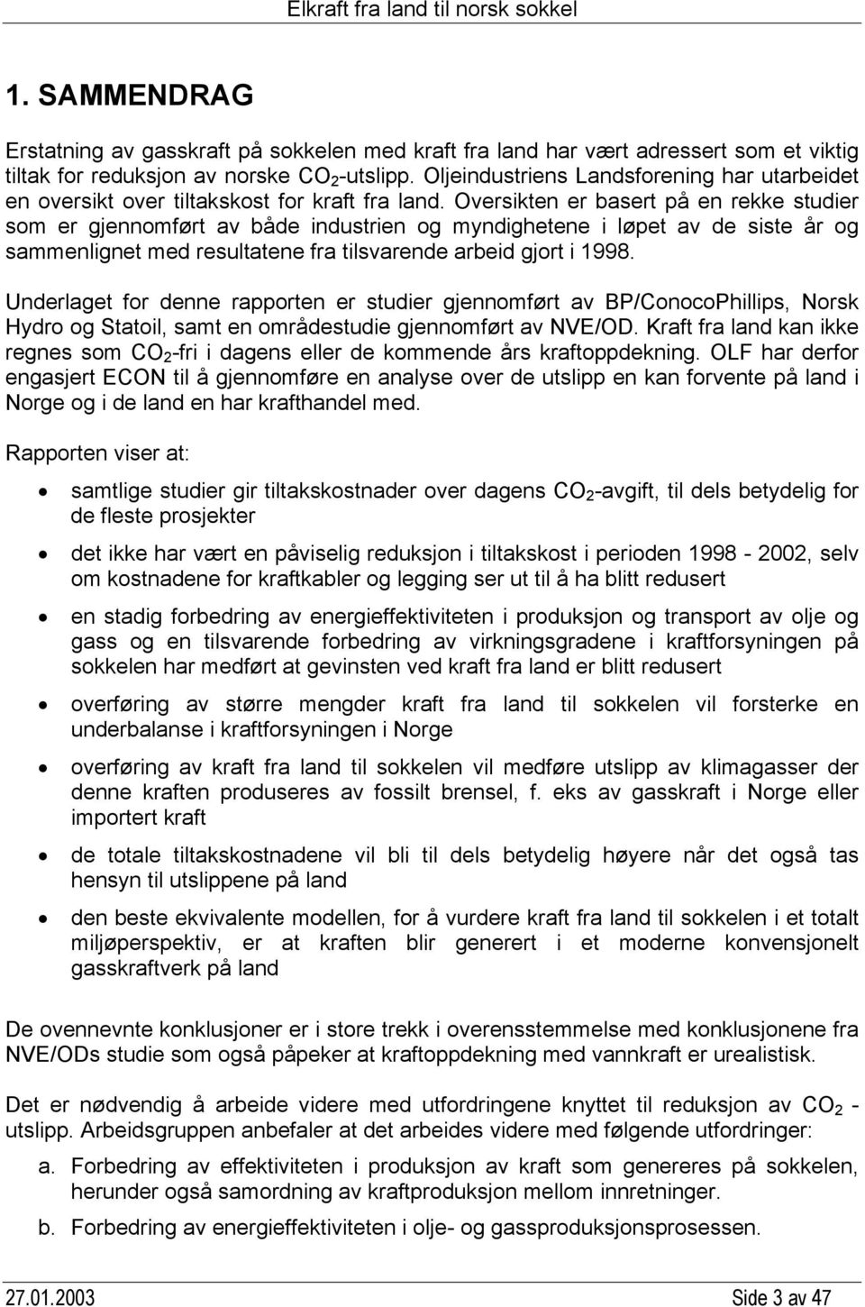 Oversikten er basert på en rekke studier som er gjennomført av både industrien og myndighetene i løpet av de siste år og sammenlignet med resultatene fra tilsvarende arbeid gjort i 1998.