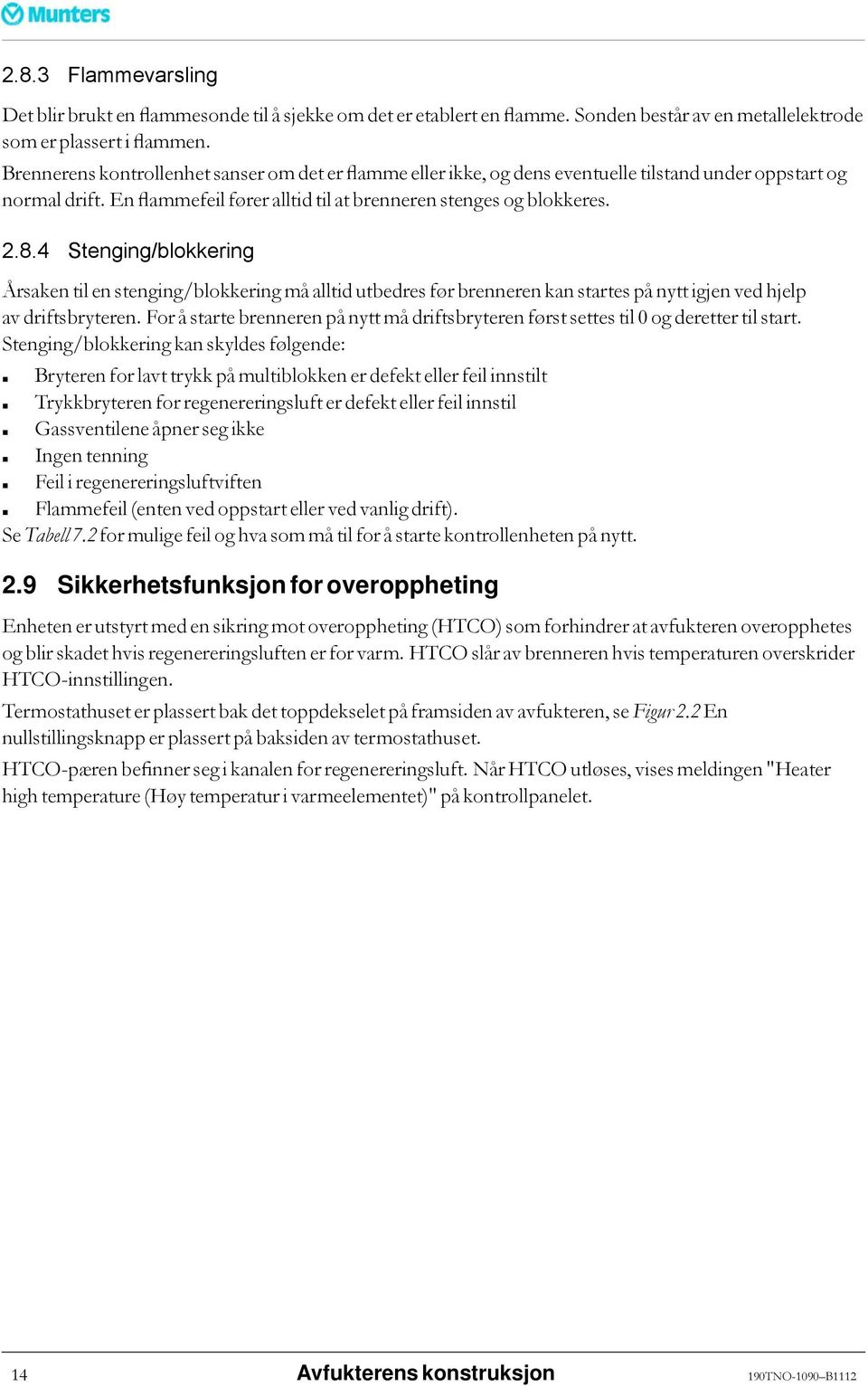 4 Stenging/blokkering Årsaken til en stenging/blokkering må alltid utbedres før brenneren kan startes på nytt igjen ved hjelp av driftsbryteren.