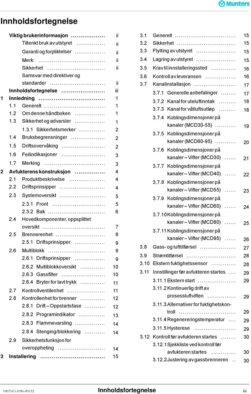 .. 2 1.6 Feilindikasjoner... 3 1.7 Merking... 3 2 Avfukterenskonstruksjon... 4 2.1 Produktbeskrivelse... 4 2.2 Driftsprinsipper... 4 2.3 Systemoversikt... 5 2.3.1 Front... 5 2.3.2 Bak... 6 2.