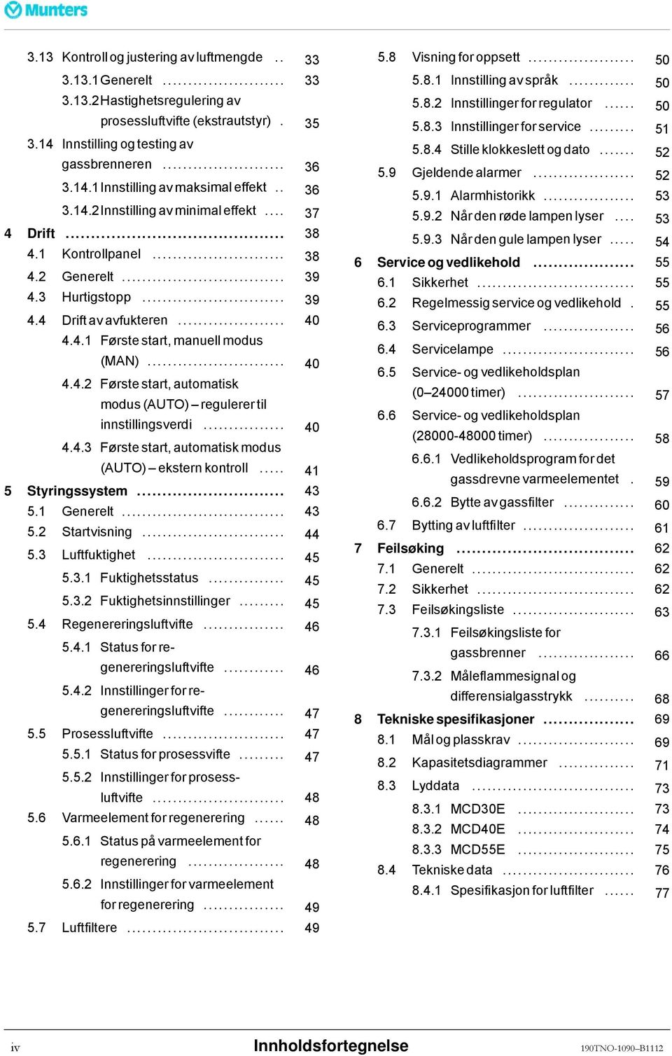 .. 40 4.4.2 Første start, automatisk modus (AUTO) regulerer til innstillingsverdi... 40 4.4.3 Første start, automatisk modus (AUTO) eksternkontroll... 41 5 Styringssystem... 43 5.1 Generelt... 43 5.2 Startvisning.