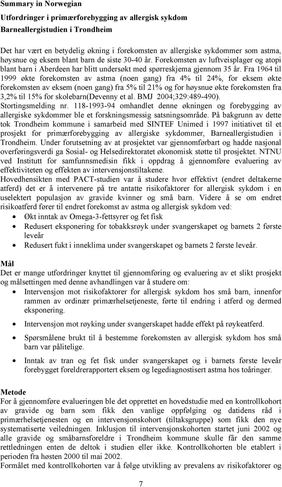 Fra 1964 til 1999 økte forekomsten av astma (noen gang) fra 4% til 24%, for eksem økte forekomsten av eksem (noen gang) fra 5% til 21% og for høysnue økte forekomsten fra 3,2% til 15% for