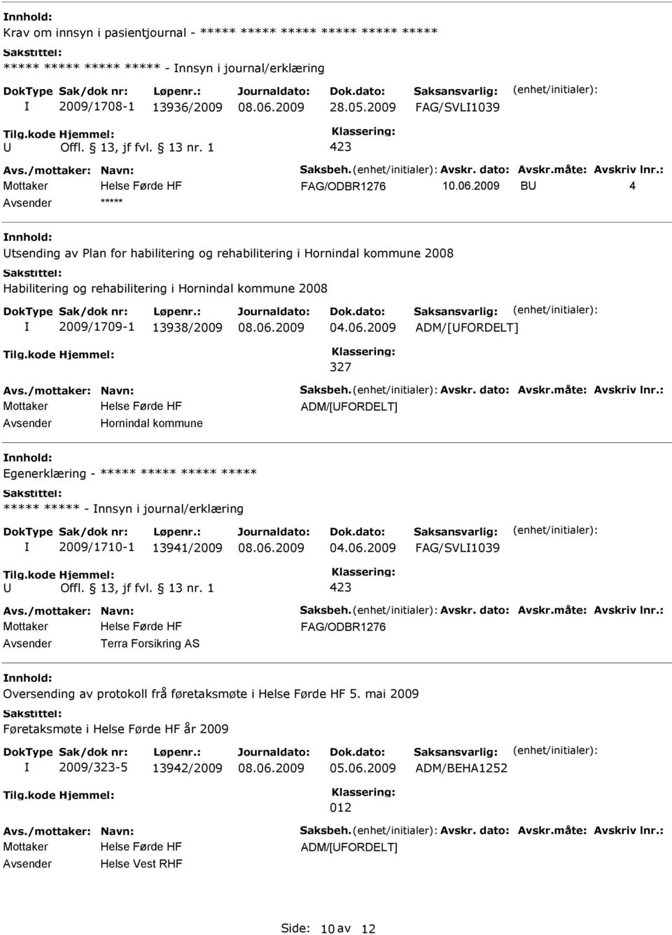 ADM/[FORDELT] 327 Helse Førde HF ADM/[FORDELT] Hornindal kommune Egenerklæring - - nnsyn i journal/erklæring 2009/1710-1 13941/2009 FAG/SVL1039 Helse Førde HF Terra