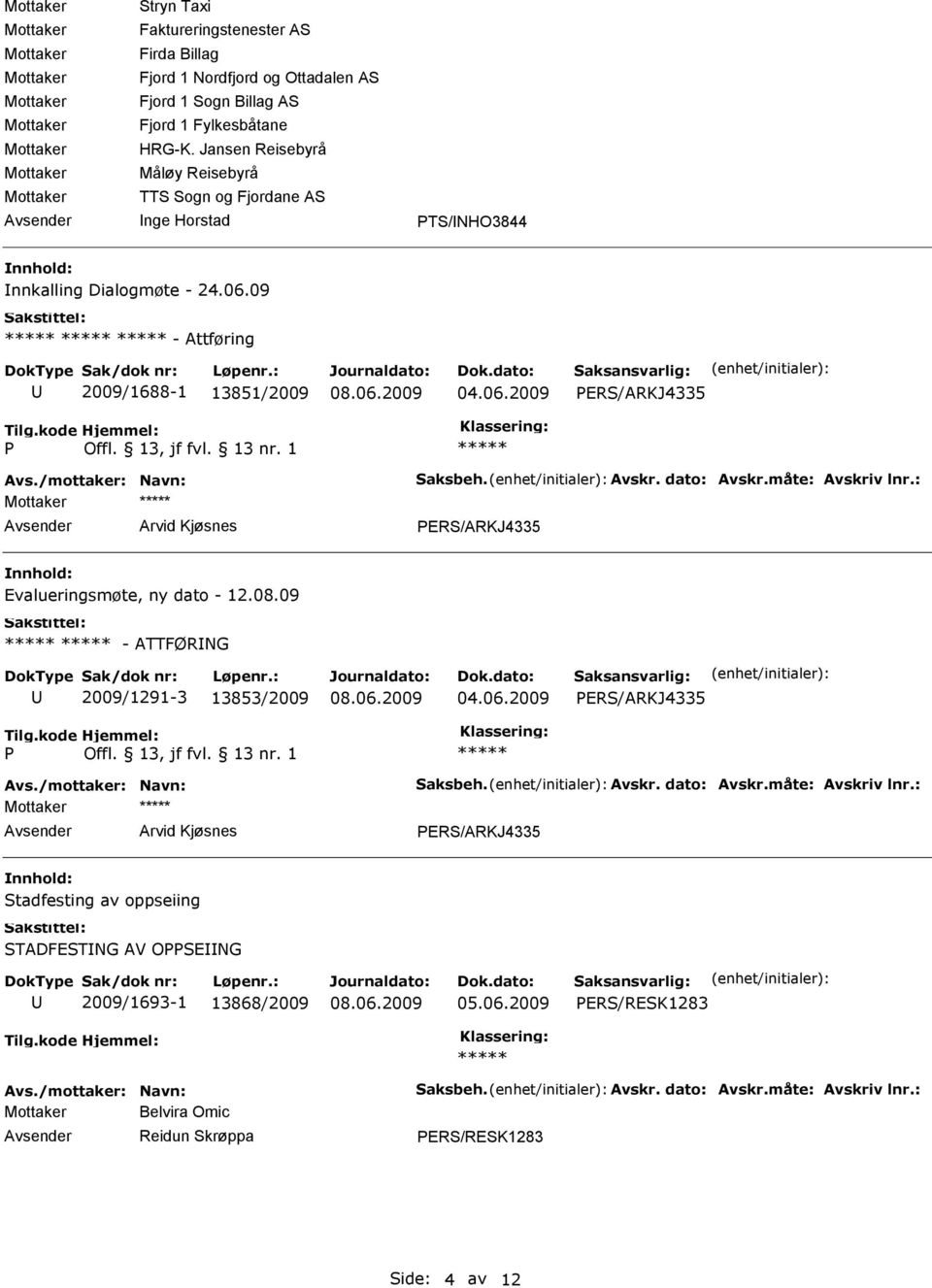 09 - Attføring 2009/1688-1 13851/2009 PERS/ARKJ4335 P Arvid Kjøsnes PERS/ARKJ4335 Evalueringsmøte, ny dato - 12.08.