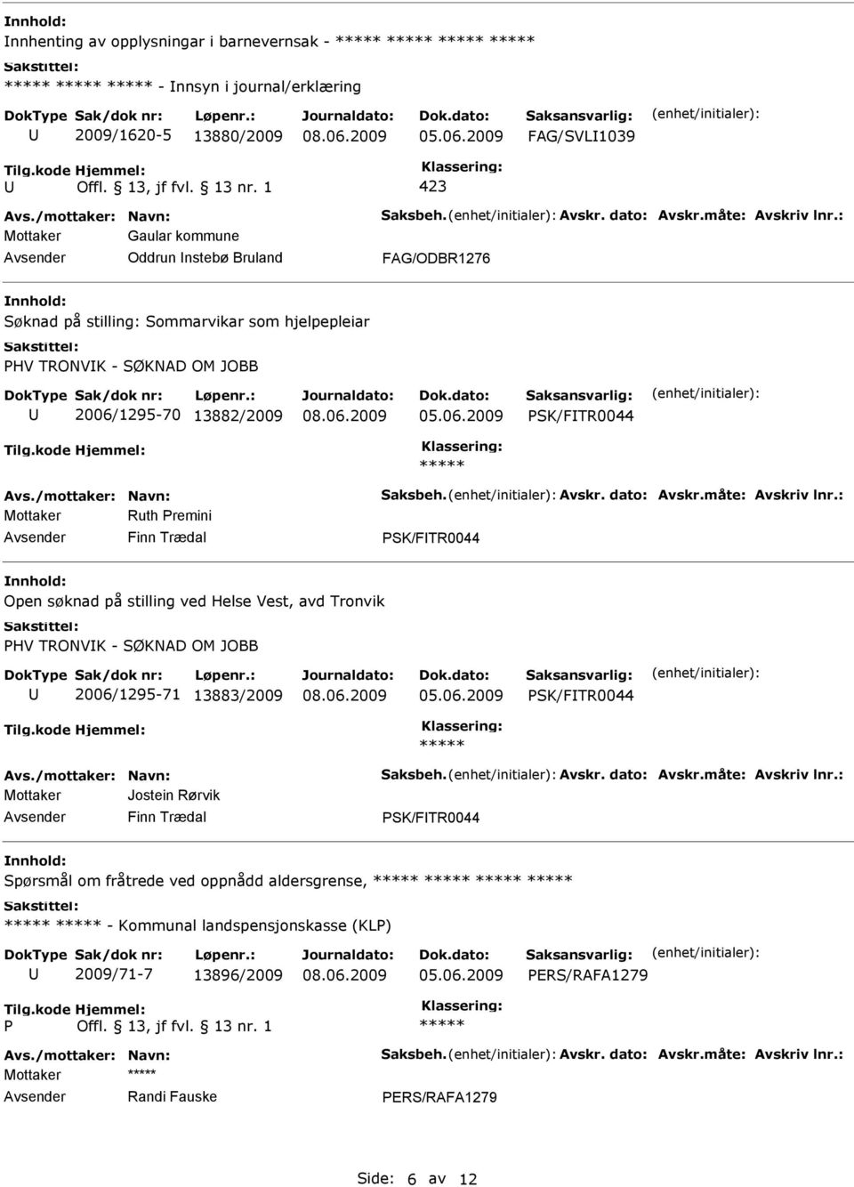 søknad på stilling ved Helse Vest, avd Tronvik PHV TRONVK - SØKNAD OM JOBB 2006/1295-71 13883/2009 PSK/FTR0044 Jostein Rørvik Finn Trædal PSK/FTR0044