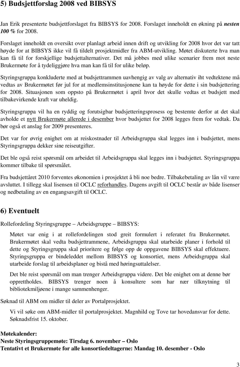 Møtet diskuterte hva man kan få til for forskjellige budsjettalternativer. Det må jobbes med ulike scenarier frem mot neste Brukermøte for å tydeliggjøre hva man kan få til for ulike beløp.