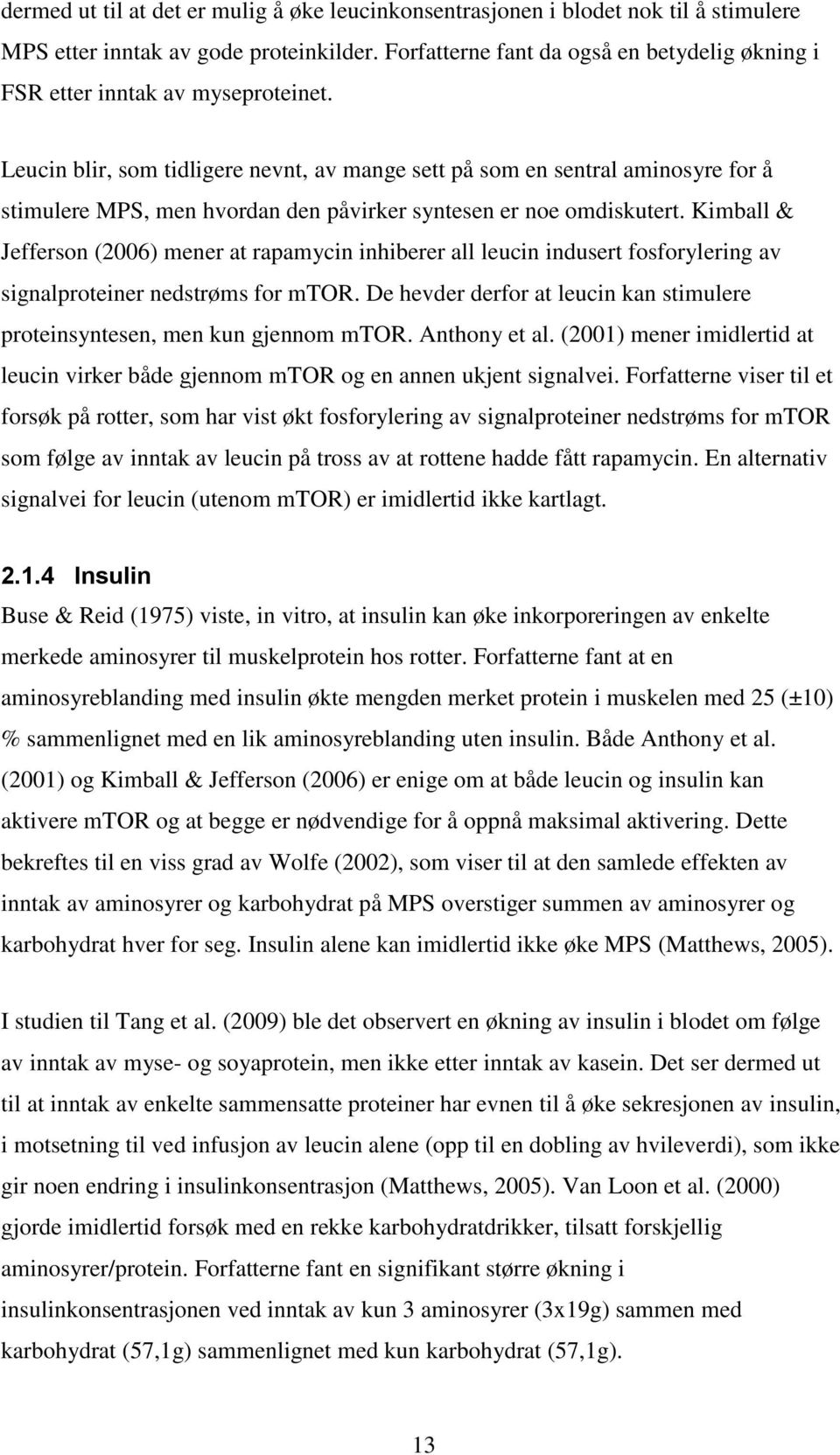 Leucin blir, som tidligere nevnt, av mange sett på som en sentral aminosyre for å stimulere MPS, men hvordan den påvirker syntesen er noe omdiskutert.