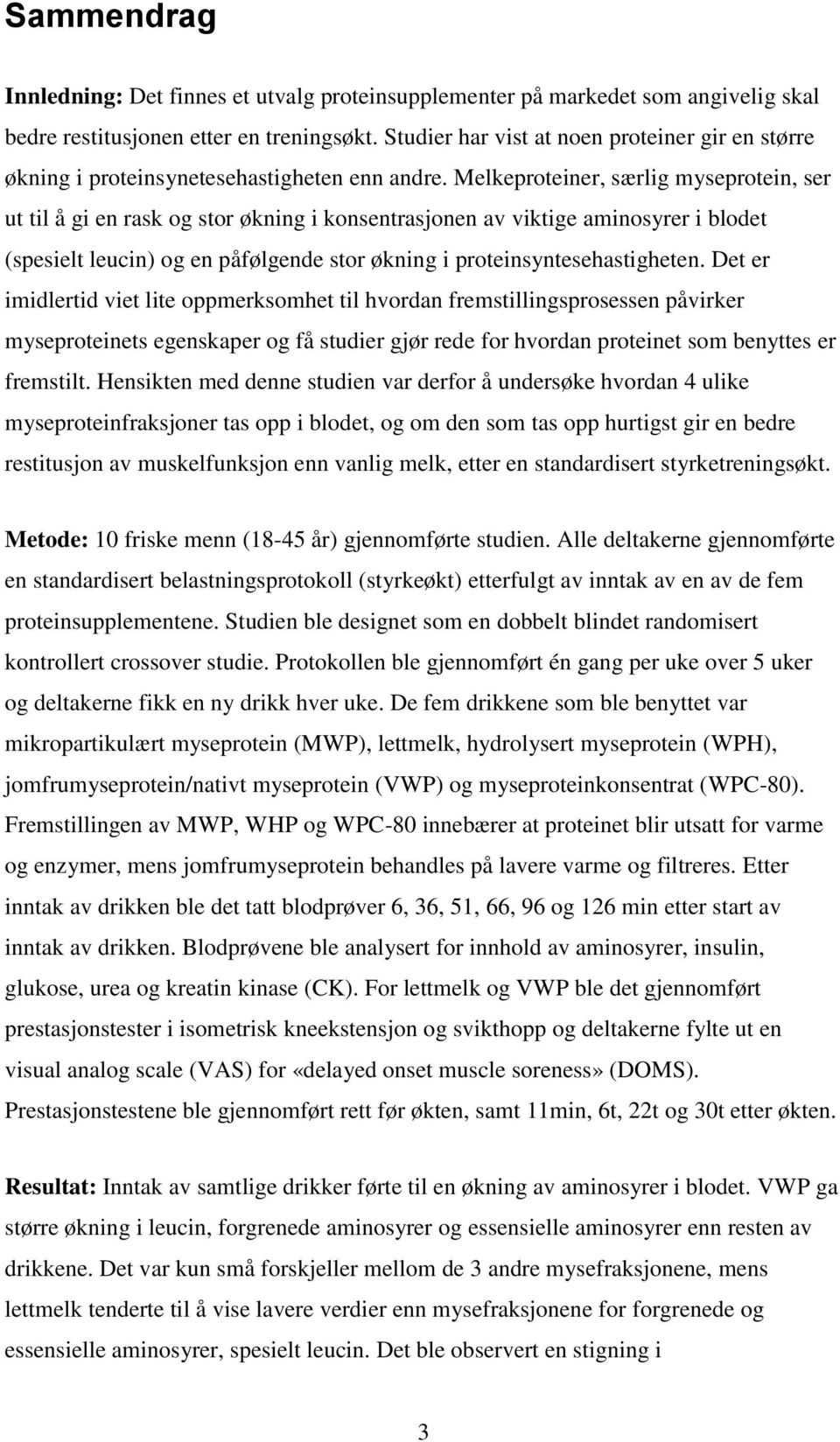 Melkeproteiner, særlig myseprotein, ser ut til å gi en rask og stor økning i konsentrasjonen av viktige aminosyrer i blodet (spesielt leucin) og en påfølgende stor økning i proteinsyntesehastigheten.