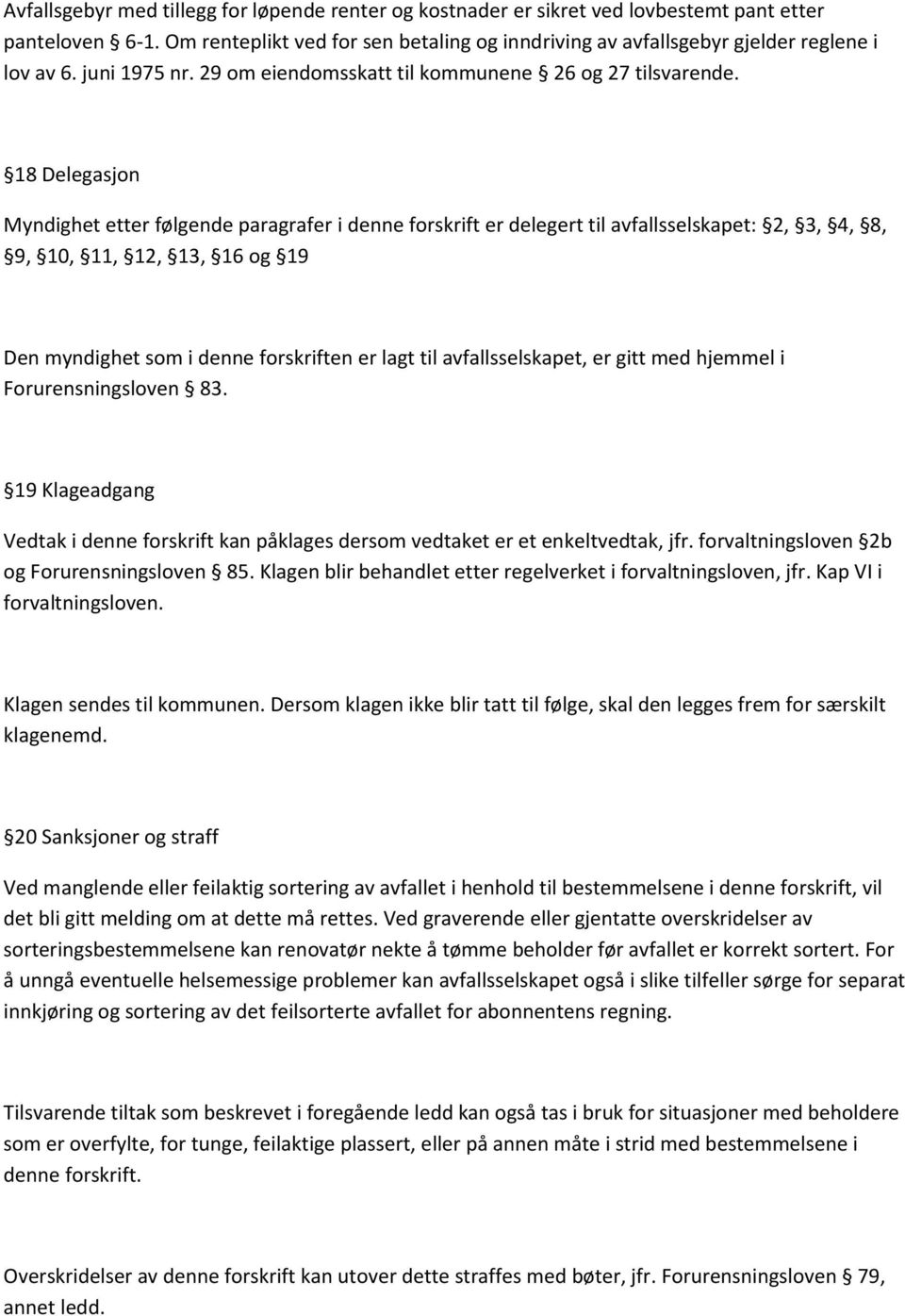 18 Delegasjon Myndighet etter følgende paragrafer i denne forskrift er delegert til avfallsselskapet: 2, 3, 4, 8, 9, 10, 11, 12, 13, 16 og 19 Den myndighet som i denne forskriften er lagt til