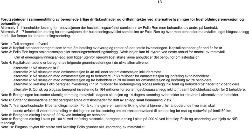 Alternativ 5 7 inneholder løsning for renovasjonen der husholdningsavfallet samles inn av Follo Ren og hvor man behandler matavfallet i eget biogassanlegg med ulike former for forbehandling/sortering.