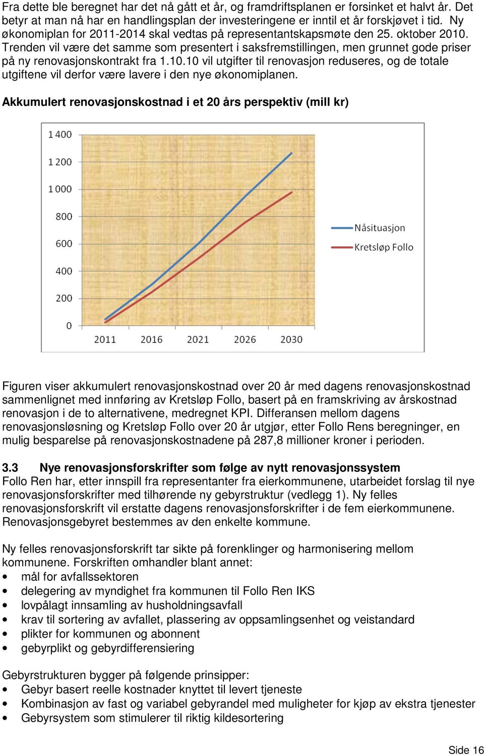 Trenden vil være det samme som presentert i saksfremstillingen, men grunnet gode priser på ny renovasjonskontrakt fra 1.10.