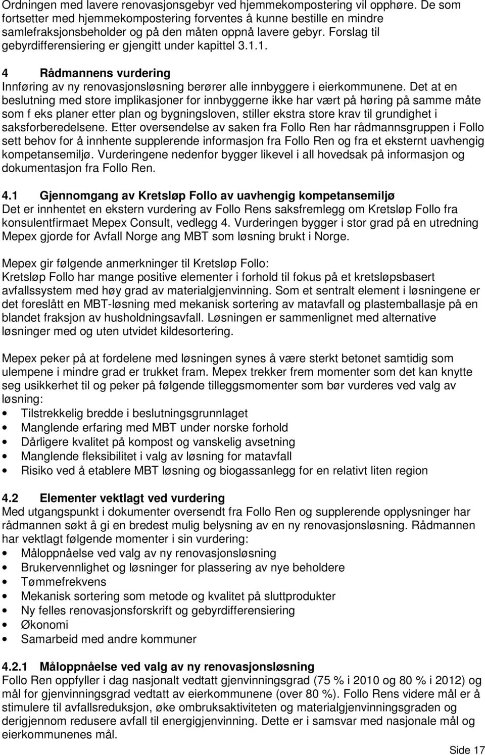 1.1. 4 Rådmannens vurdering Innføring av ny renovasjonsløsning berører alle innbyggere i eierkommunene.