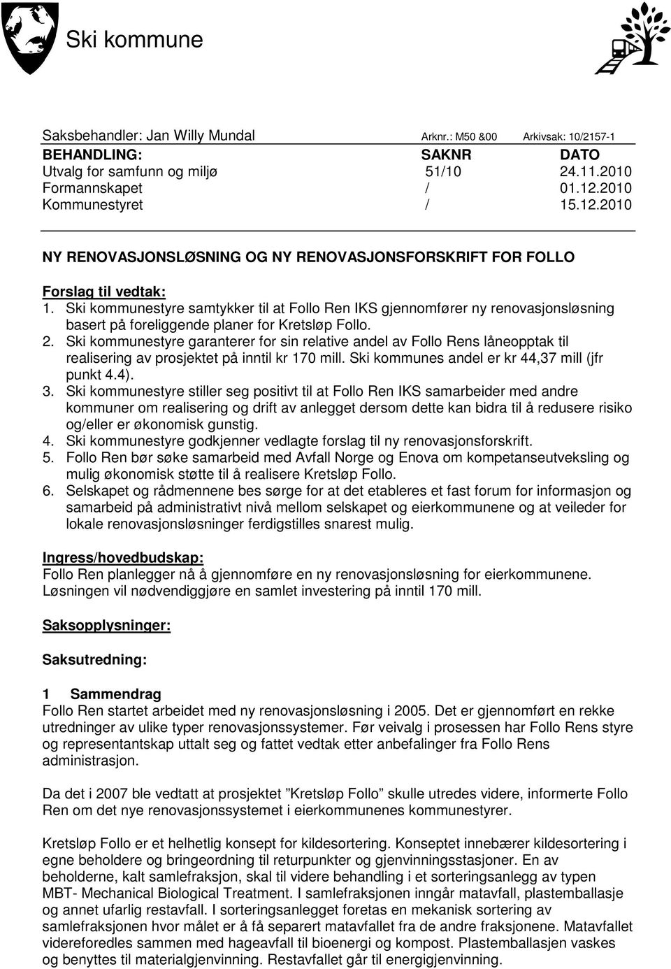 Ski kommunestyre samtykker til at Follo Ren IKS gjennomfører ny renovasjonsløsning basert på foreliggende planer for Kretsløp Follo. 2.